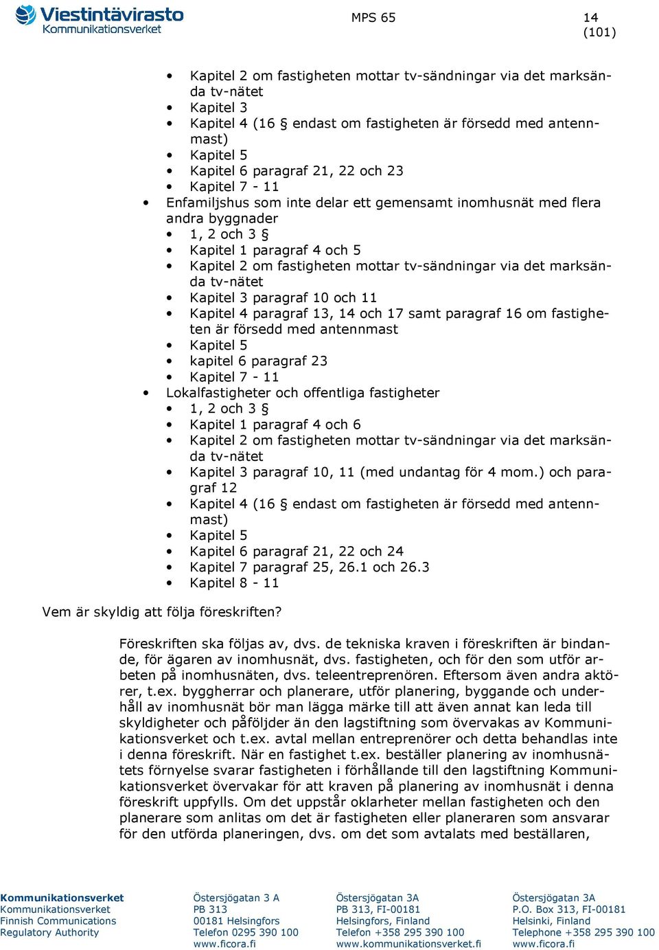 tv-nätet Kapitel 3 paragraf 10 och 11 Kapitel 4 paragraf 13, 14 och 17 samt paragraf 16 om fastigheten är försedd med antennmast Kapitel 5 kapitel 6 paragraf 23 Kapitel 7-11 Lokalfastigheter och