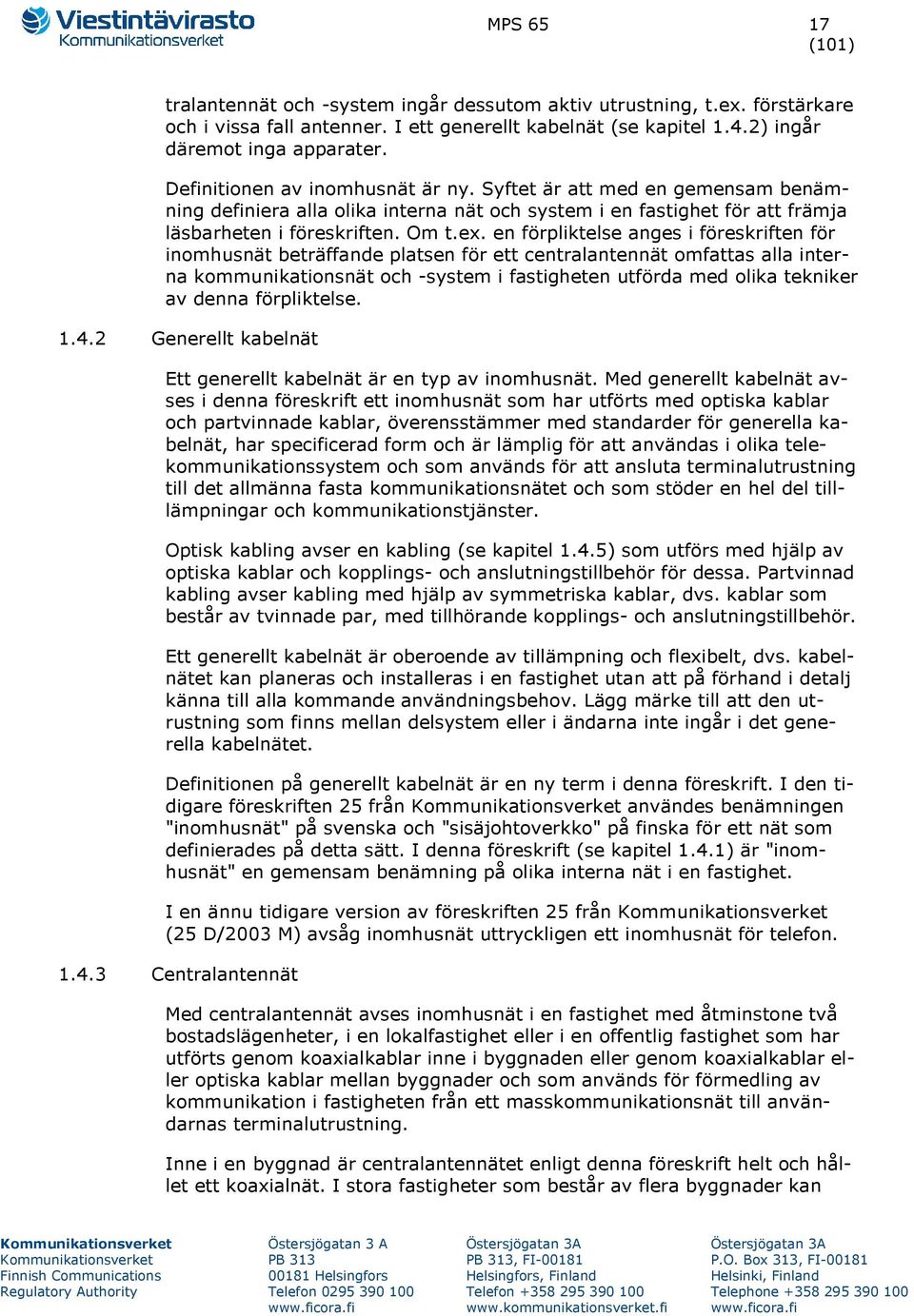 en förpliktelse anges i föreskriften för inomhusnät beträffande platsen för ett centralantennät omfattas alla interna kommunikationsnät och -system i fastigheten utförda med olika tekniker av denna