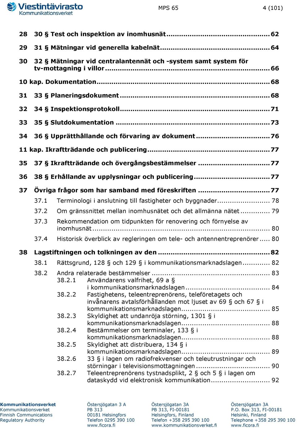 Ikraftträdande och publicering... 77 35 37 Ikraftträdande och övergångsbestämmelser... 77 36 38 Erhållande av upplysningar och publicering... 77 37 Övriga frågor som har samband med föreskriften.