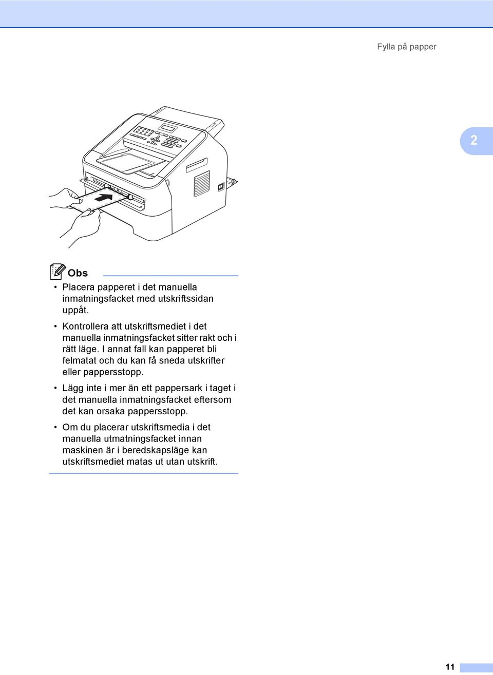 I annat fall kan papperet bli felmatat och du kan få sneda utskrifter eller pappersstopp.