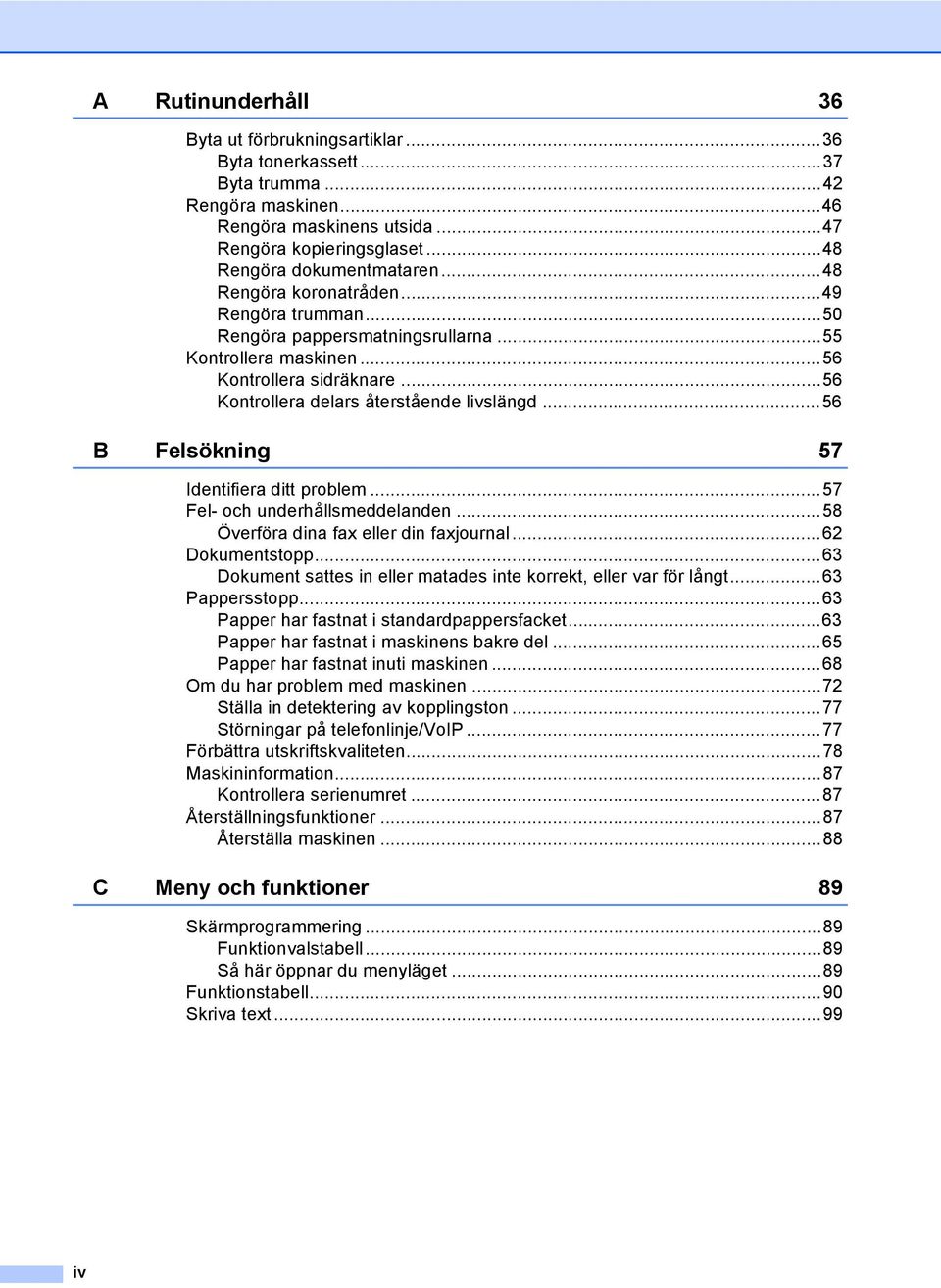 ..56 B Felsökning 57 Identifiera ditt problem...57 Fel- och underhållsmeddelanden...58 Överföra dina fax eller din faxjournal...62 Dokumentstopp.