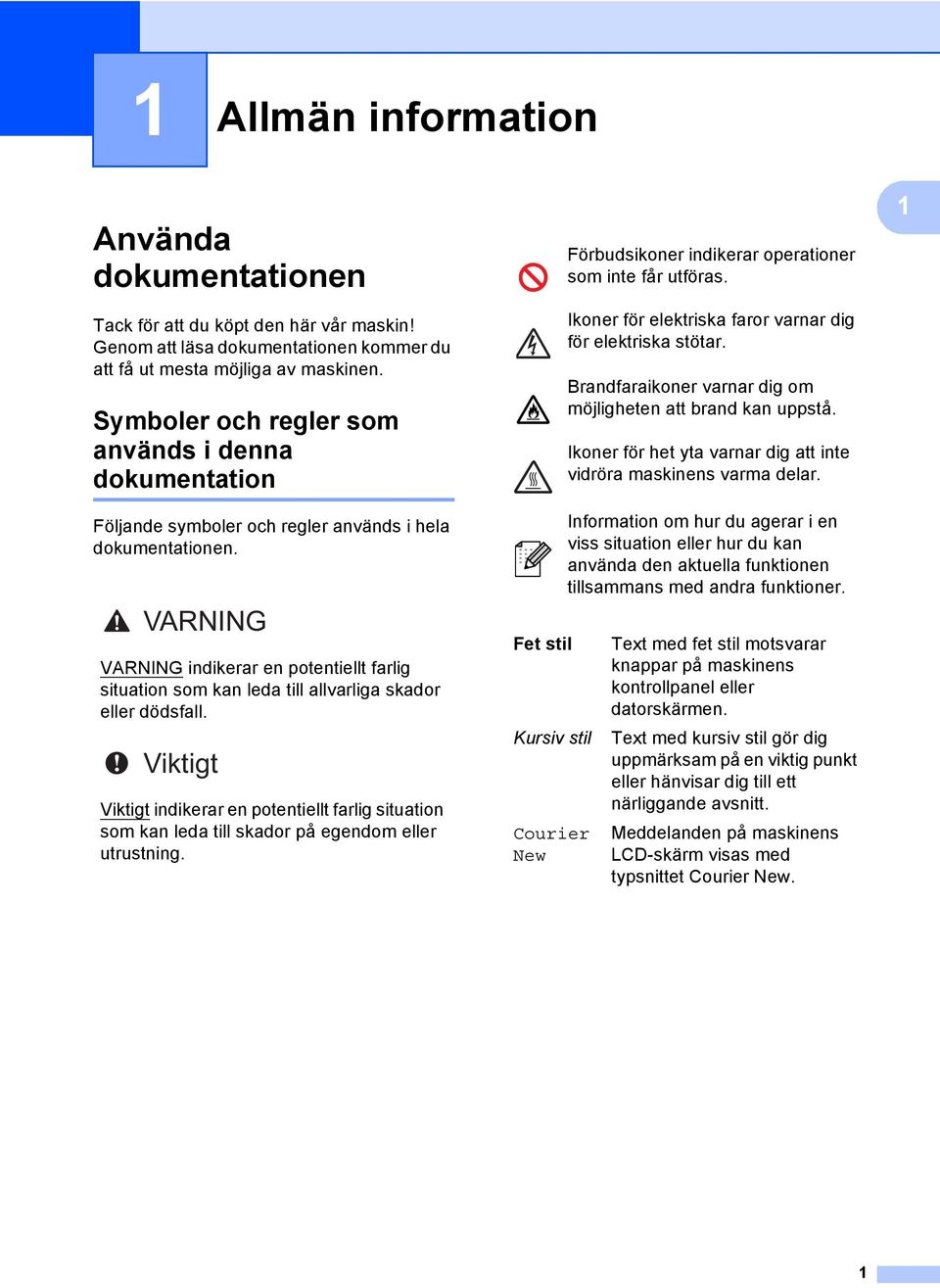 VARNING VARNING indikerar en potentiellt farlig situation som kan leda till allvarliga skador eller dödsfall.