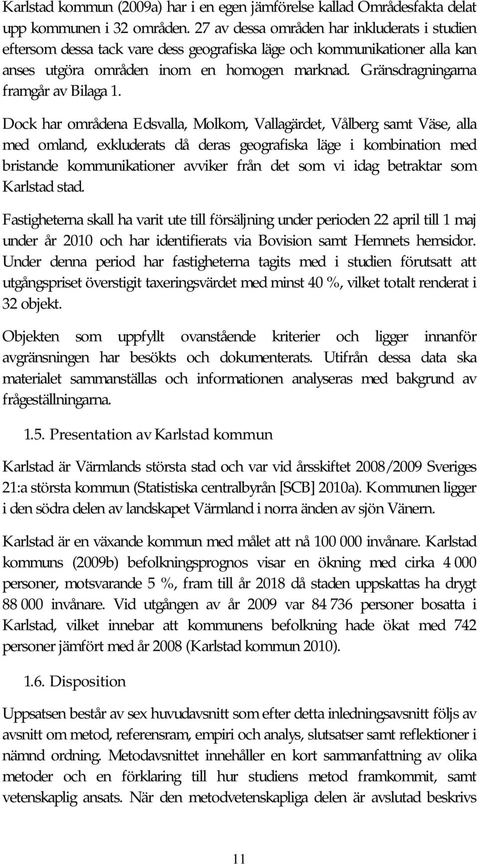 Gränsdragningarna framgår av Bilaga 1.