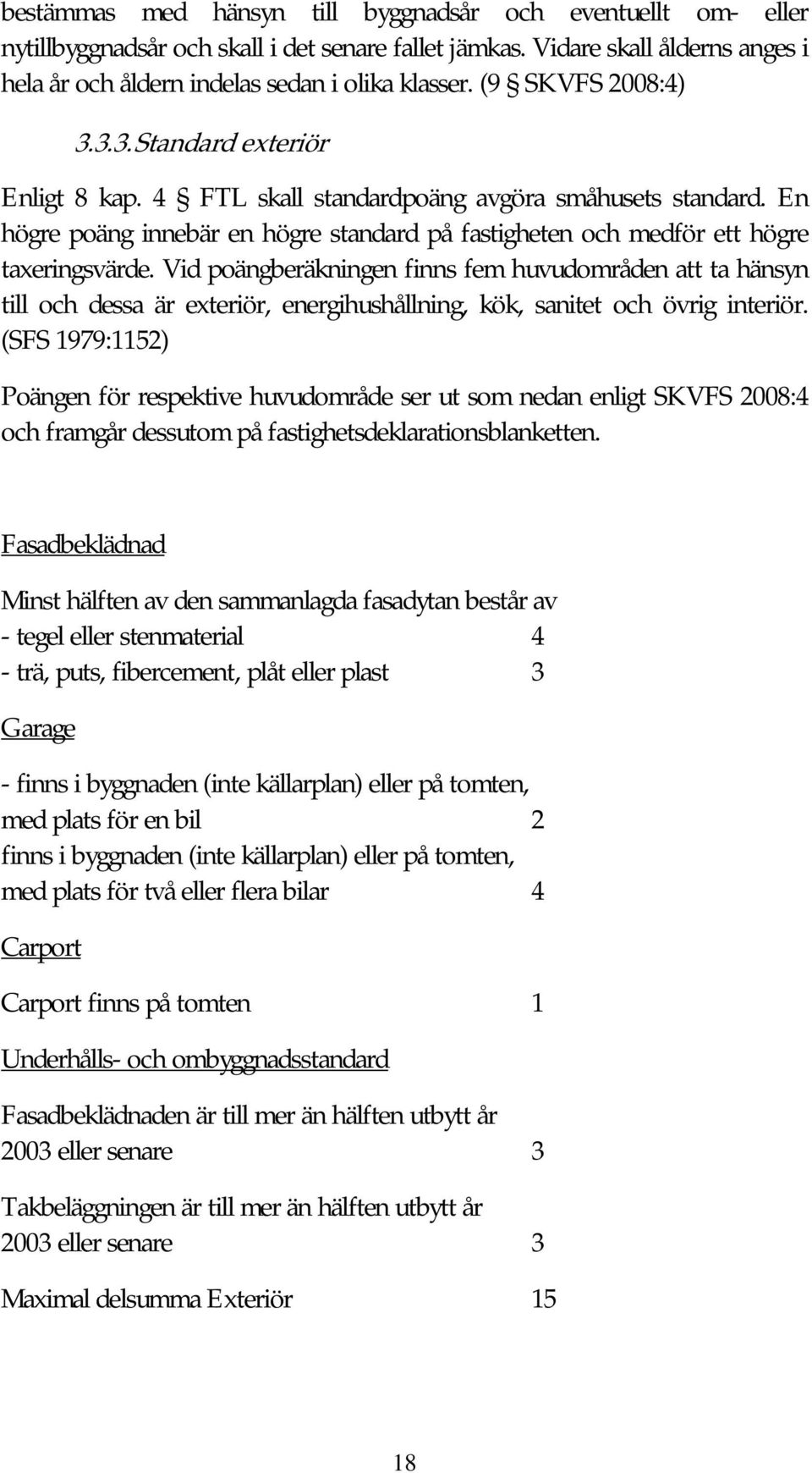 En högre poäng innebär en högre standard på fastigheten och medför ett högre taxeringsvärde.