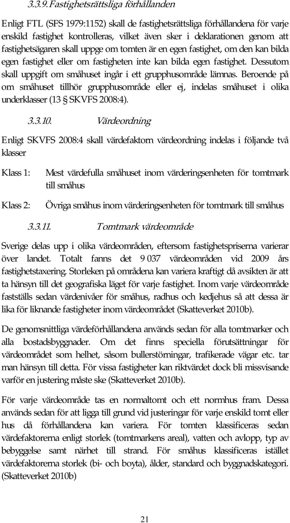 fastighetsägaren skall uppge om tomten är en egen fastighet, om den kan bilda egen fastighet eller om fastigheten inte kan bilda egen fastighet.