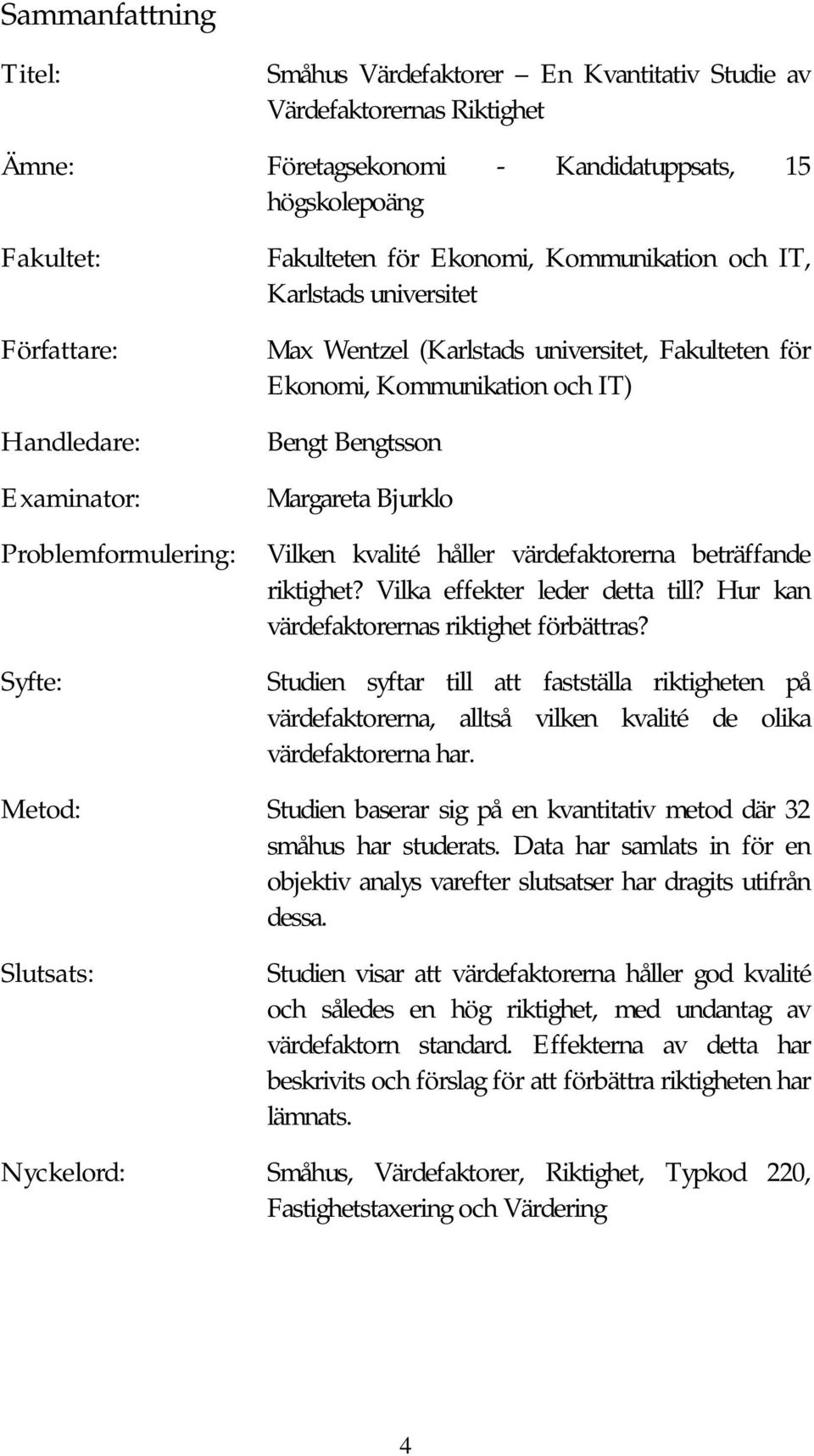 Margareta Bjurklo Vilken kvalité håller värdefaktorerna beträffande riktighet? Vilka effekter leder detta till? Hur kan värdefaktorernas riktighet förbättras?