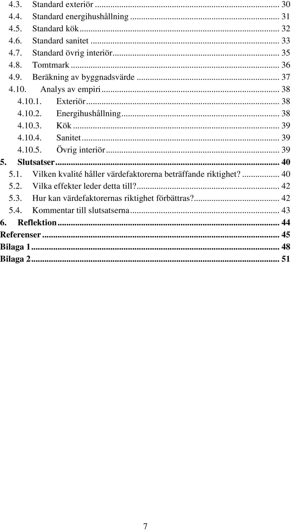 .. 39 4.10.5. Övrig interiör... 39 5. Slutsatser... 40 5.1. Vilken kvalité håller värdefaktorerna beträffande riktighet?... 40 5.2. Vilka effekter leder detta till?