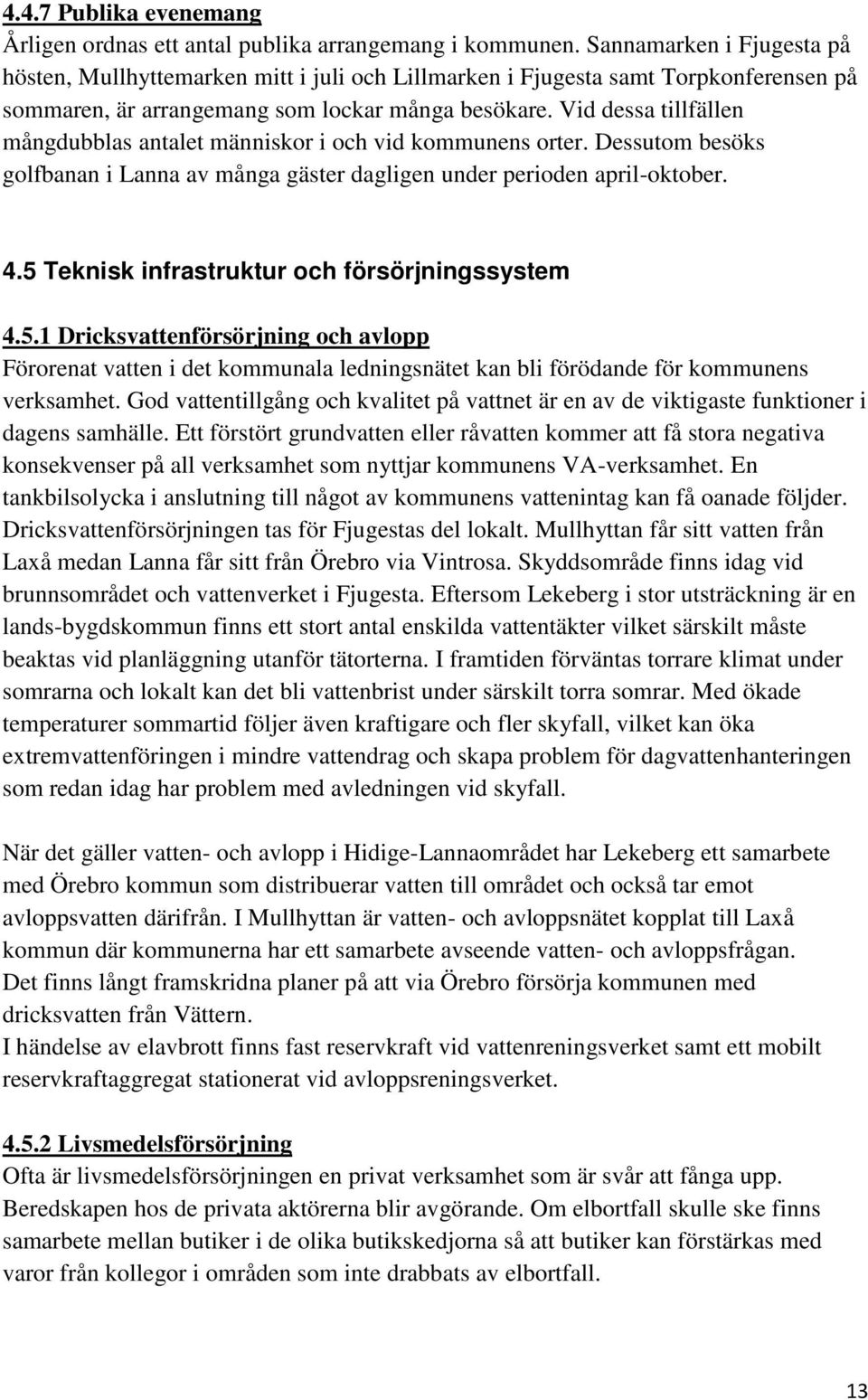 Vid dessa tillfällen mångdubblas antalet människor i och vid kommunens orter. Dessutom besöks golfbanan i Lanna av många gäster dagligen under perioden april-oktober. 4.