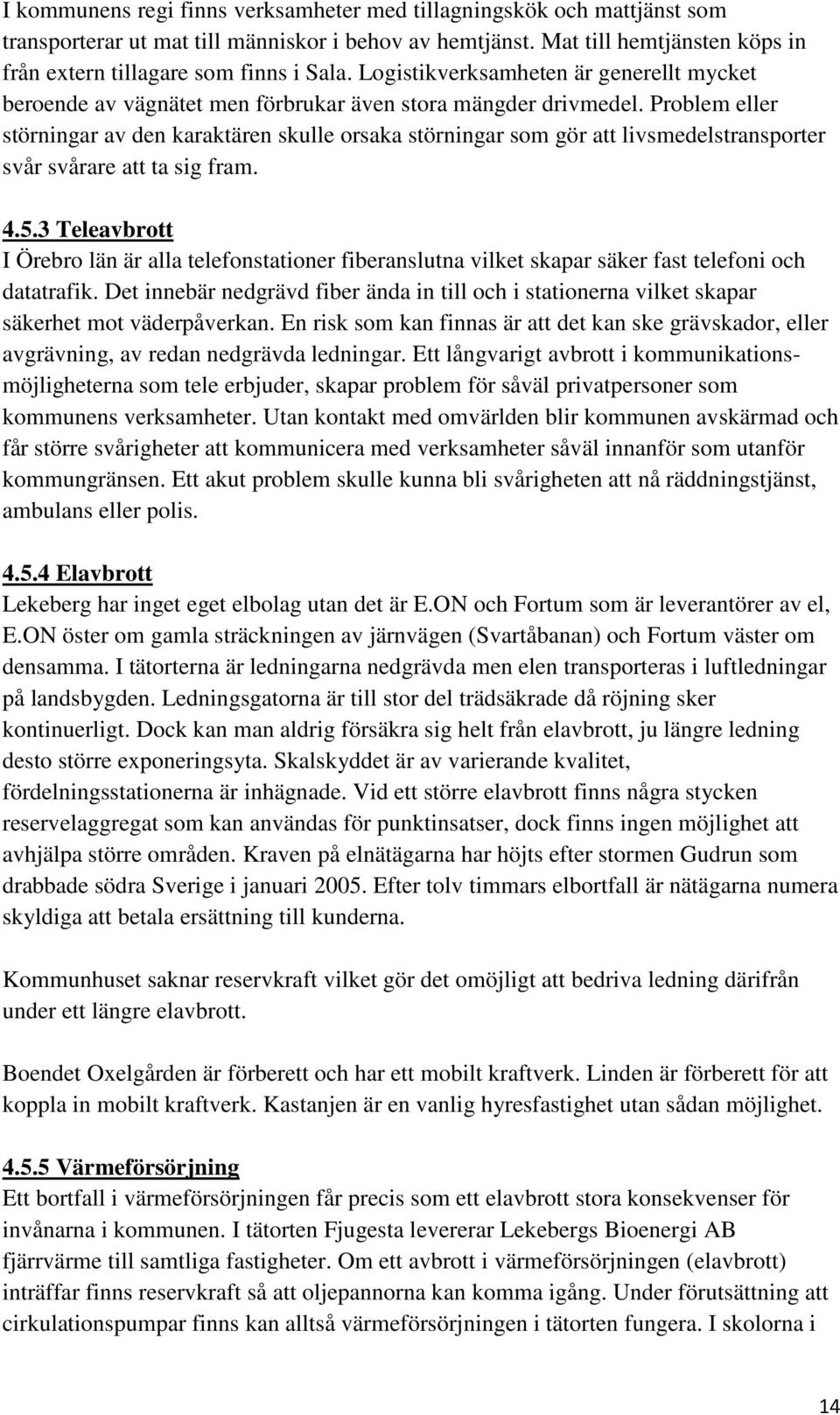 Problem eller störningar av den karaktären skulle orsaka störningar som gör att livsmedelstransporter svår svårare att ta sig fram. 4.5.