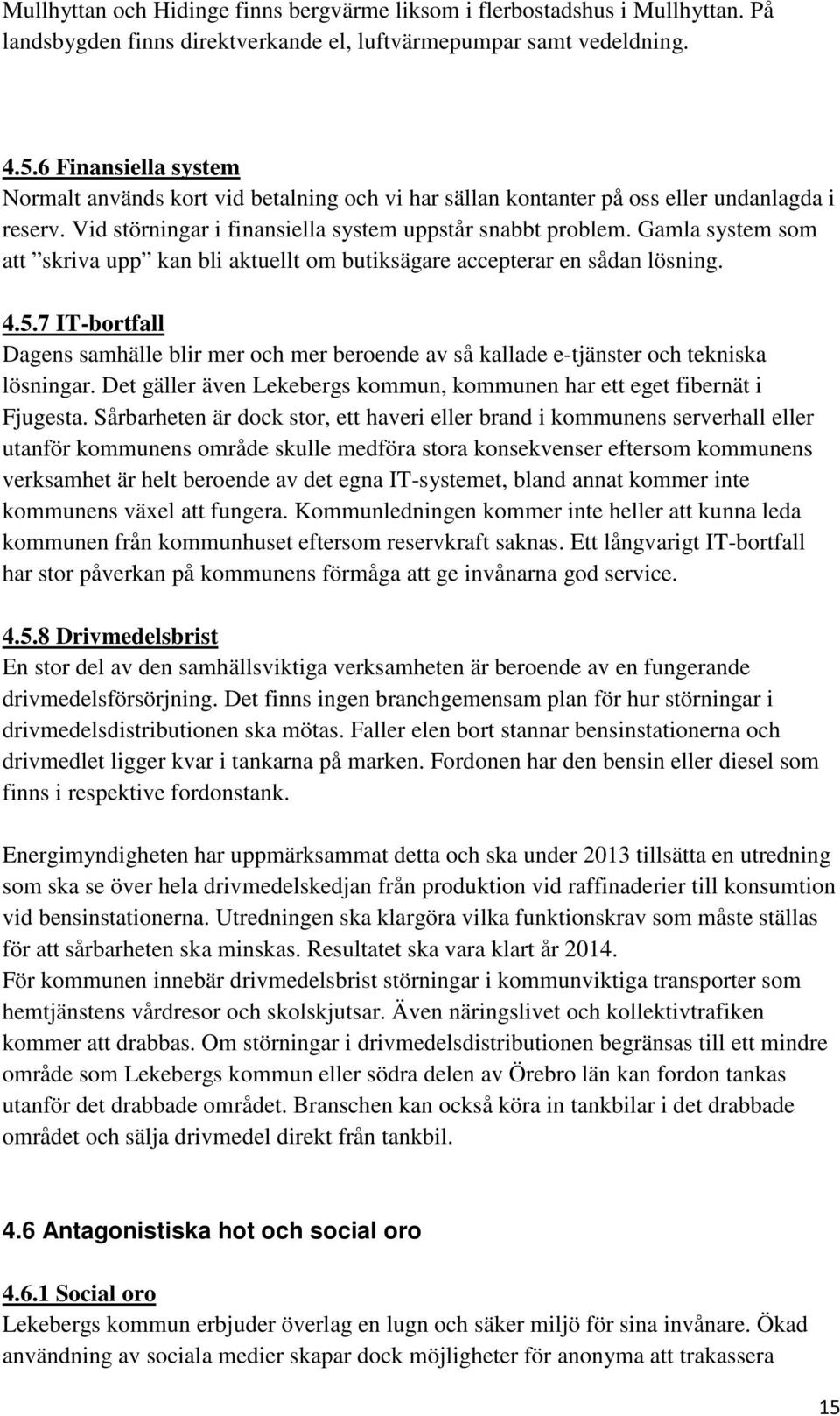 Gamla system som att skriva upp kan bli aktuellt om butiksägare accepterar en sådan lösning. 4.5.