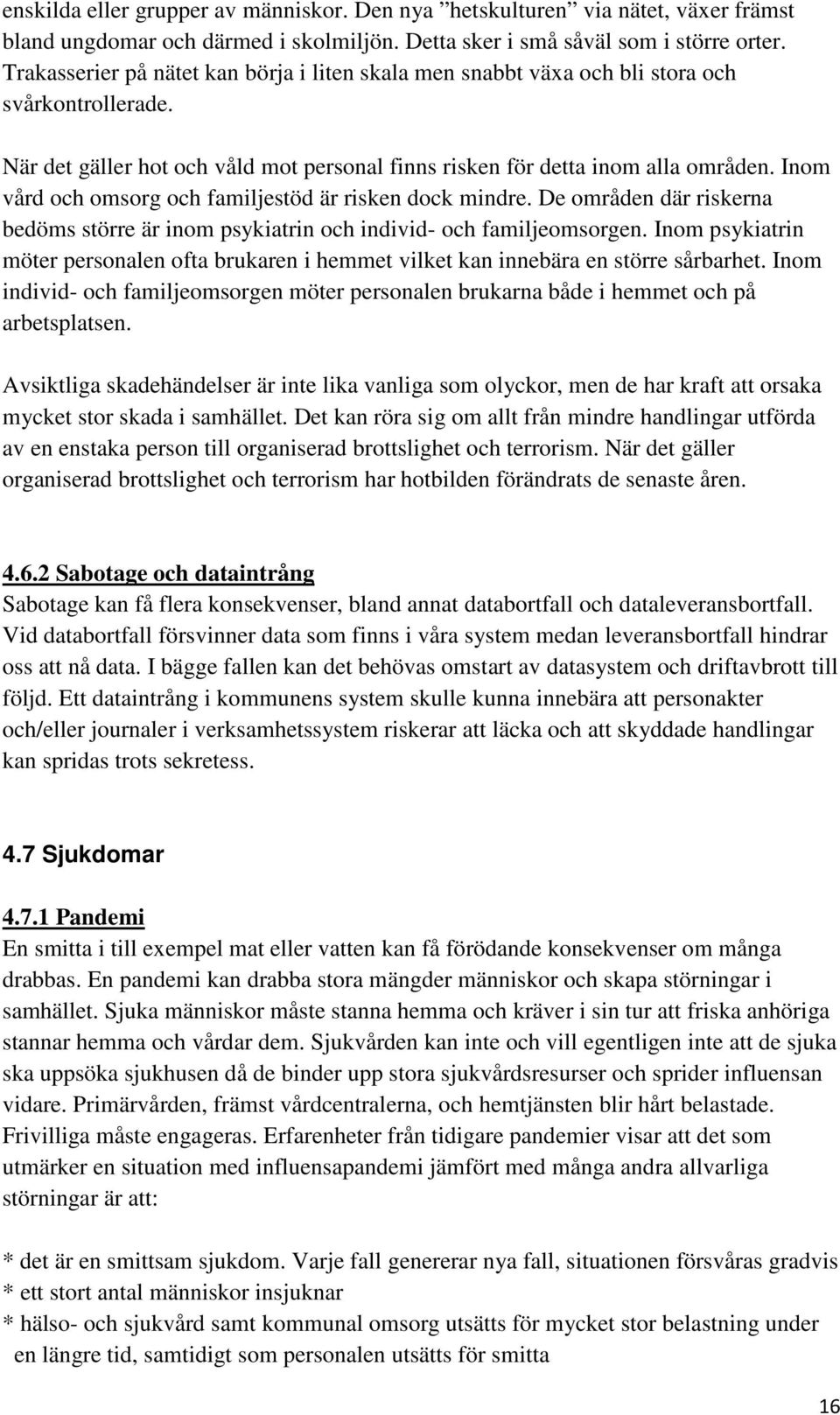 Inom vård och omsorg och familjestöd är risken dock mindre. De områden där riskerna bedöms större är inom psykiatrin och individ- och familjeomsorgen.