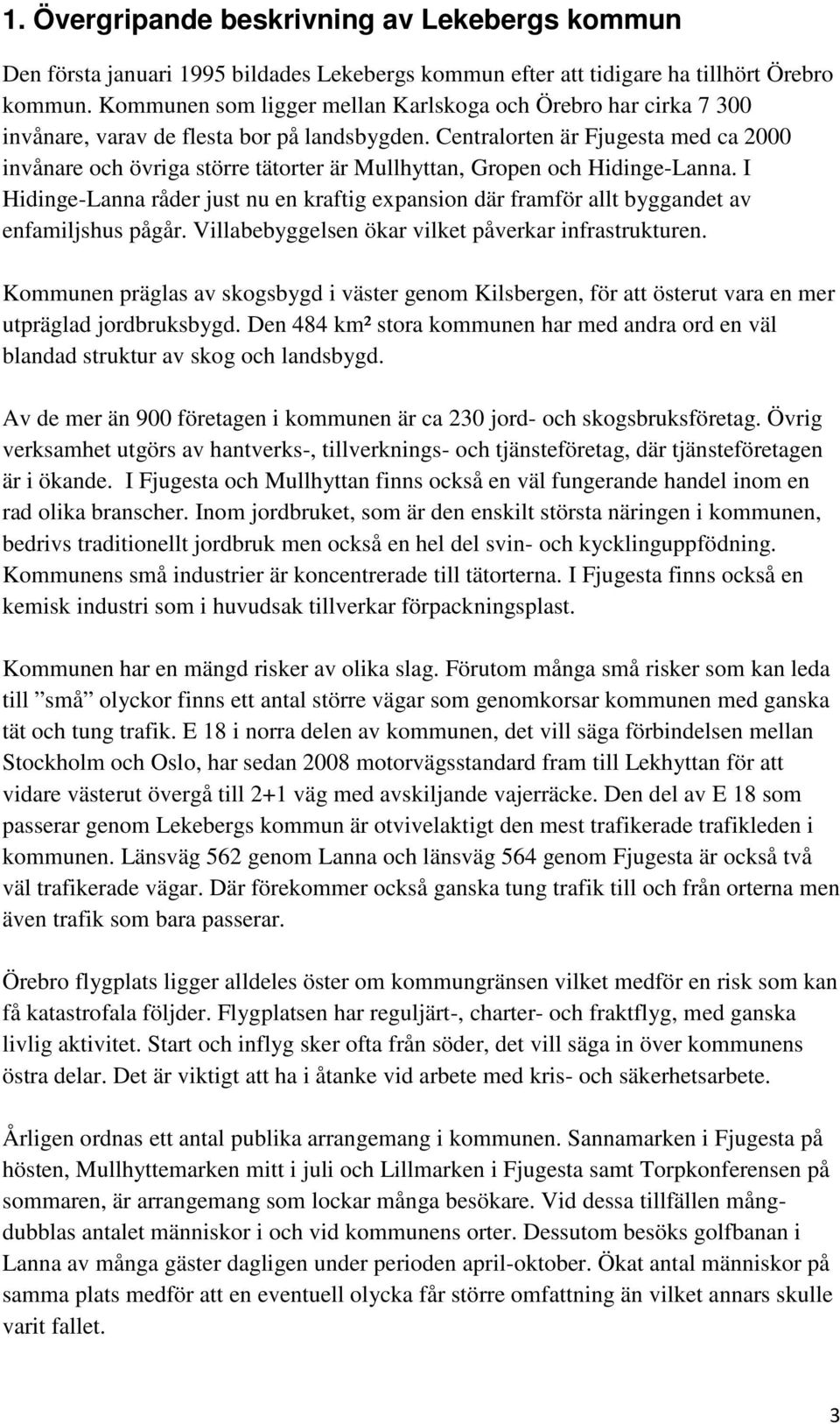 Centralorten är Fjugesta med ca 2000 invånare och övriga större tätorter är Mullhyttan, Gropen och Hidinge-Lanna.