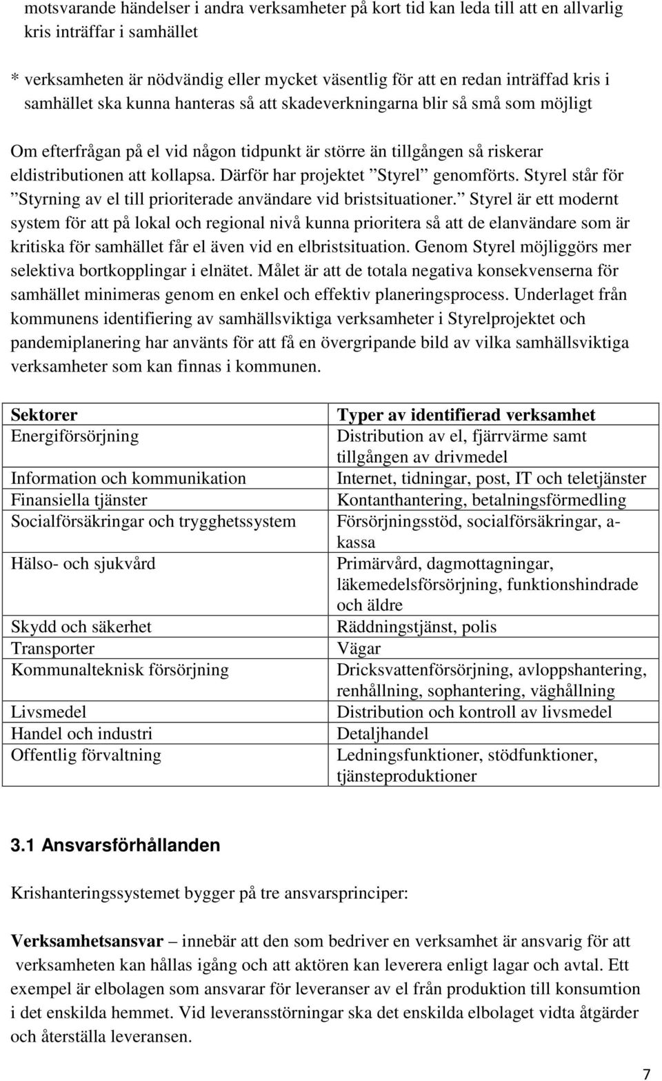 Därför har projektet Styrel genomförts. Styrel står för Styrning av el till prioriterade användare vid bristsituationer.