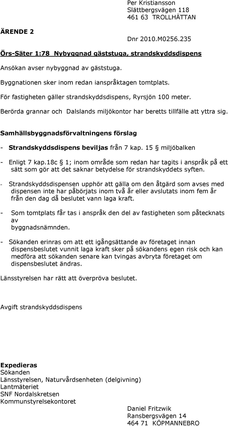 Samhällsbyggnadsförvaltningens förslag - Strandskyddsdispens beviljas från 7 kap. 15 miljöbalken - Enligt 7 kap.