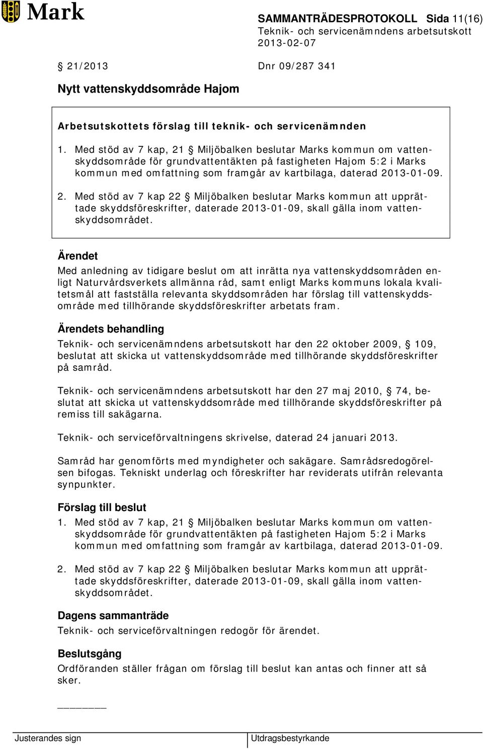 2013-01-09. 2. Med stöd av 7 kap 22 Miljöbalken beslutar Marks kommun att upprättade skyddsföreskrifter, daterade 2013-01-09, skall gälla inom vattenskyddsområdet.