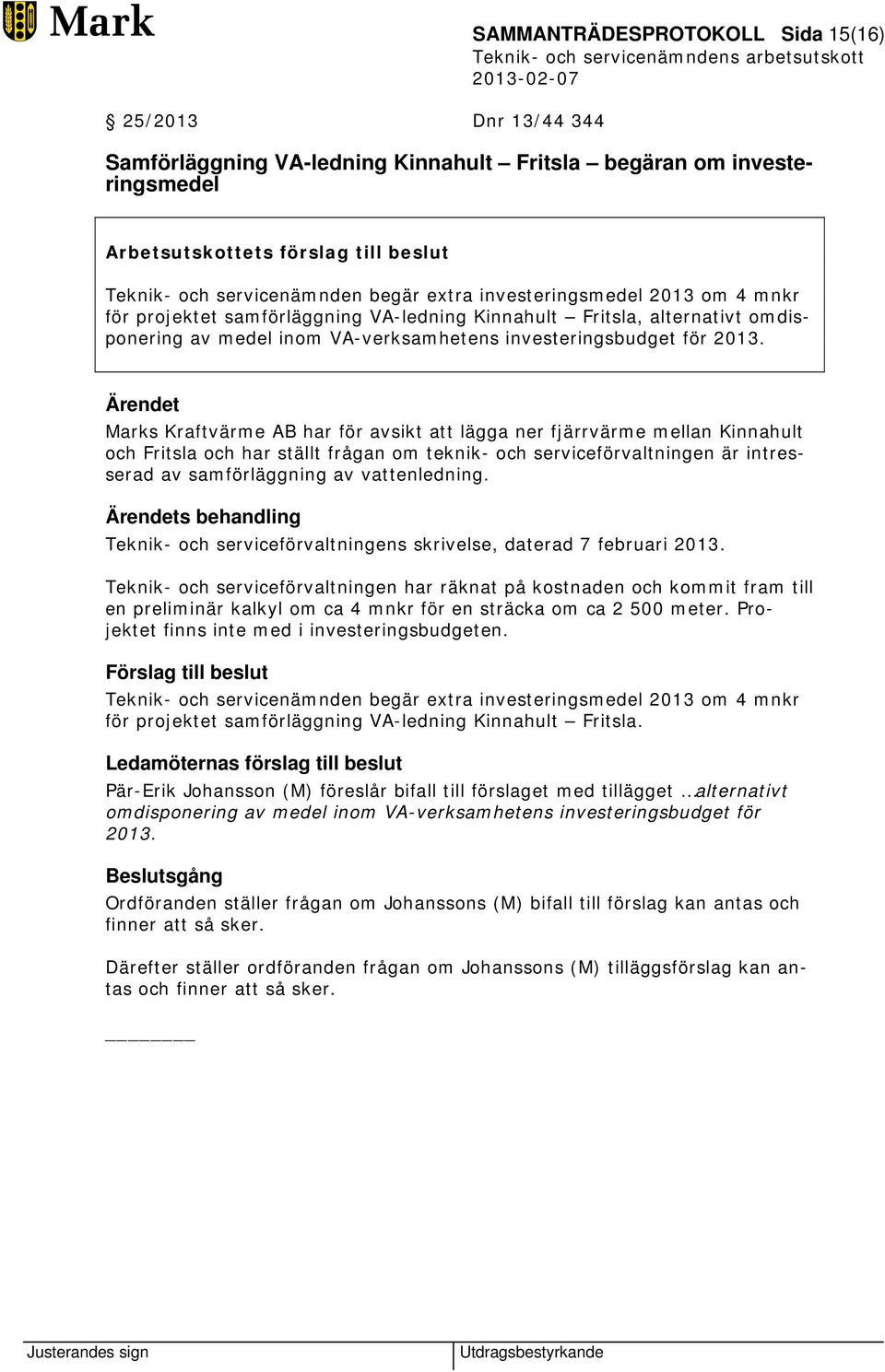 Marks Kraftvärme AB har för avsikt att lägga ner fjärrvärme mellan Kinnahult och Fritsla och har ställt frågan om teknik- och serviceförvaltningen är intresserad av samförläggning av vattenledning.