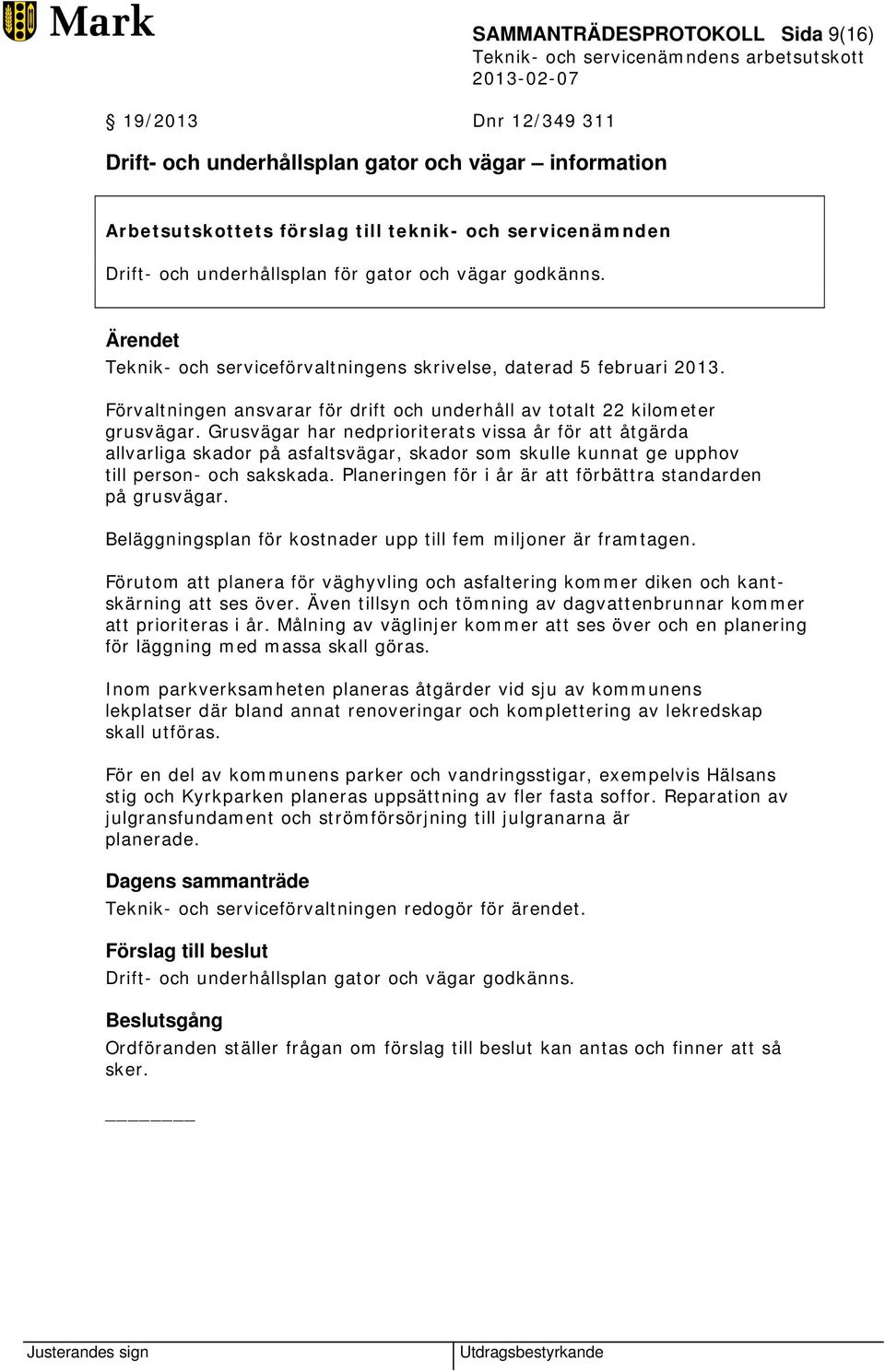 Grusvägar har nedprioriterats vissa år för att åtgärda allvarliga skador på asfaltsvägar, skador som skulle kunnat ge upphov till person- och sakskada.