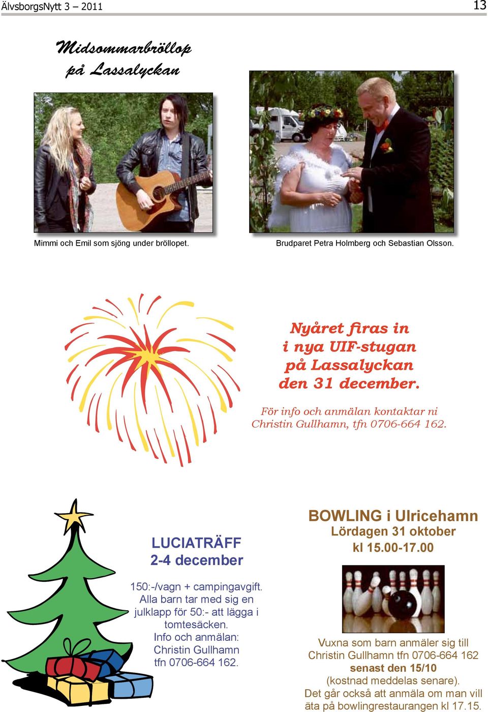 LUCIATRÄFF 2-4 december 150:-/vagn + campingavgift. Alla barn tar med sig en julklapp för 50:- att lägga i tomtesäcken. Info och anmälan: Christin Gullhamn tfn 0706-664 162.