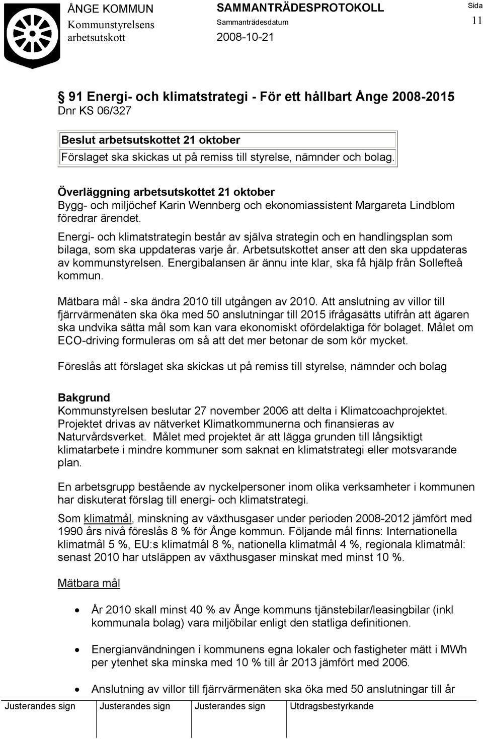 Energi- och klimatstrategin består av själva strategin och en handlingsplan som bilaga, som ska uppdateras varje år. Arbetsutskottet anser att den ska uppdateras av kommunstyrelsen.