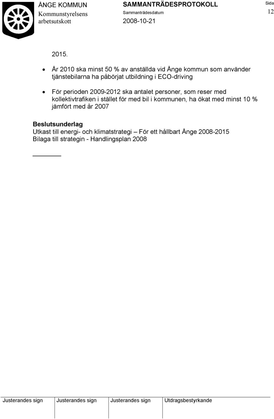 i ECO-driving För perioden 2009-2012 ska antalet personer, som reser med kollektivtrafiken i stället