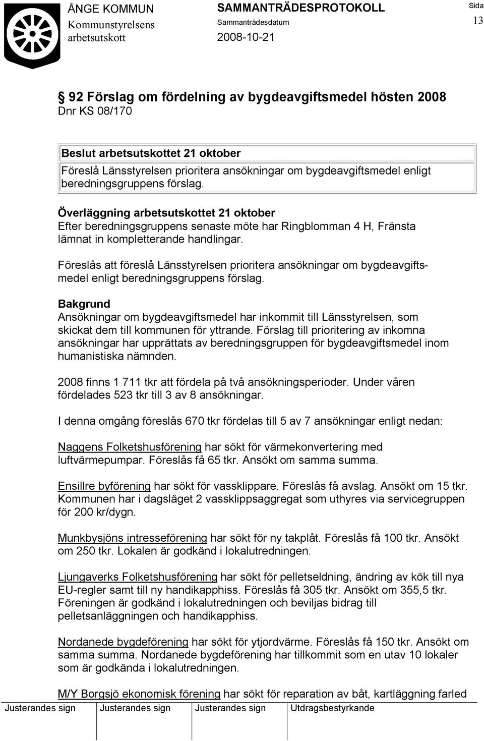 Föreslås att föreslå Länsstyrelsen prioritera ansökningar om bygdeavgiftsmedel enligt beredningsgruppens förslag.