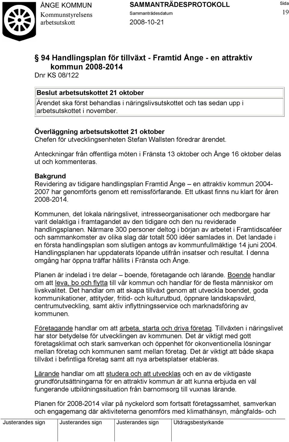 Bakgrund Revidering av tidigare handlingsplan Framtid Ånge en attraktiv kommun 2004-2007 har genomförts genom ett remissförfarande. Ett utkast finns nu klart för åren 2008-2014.