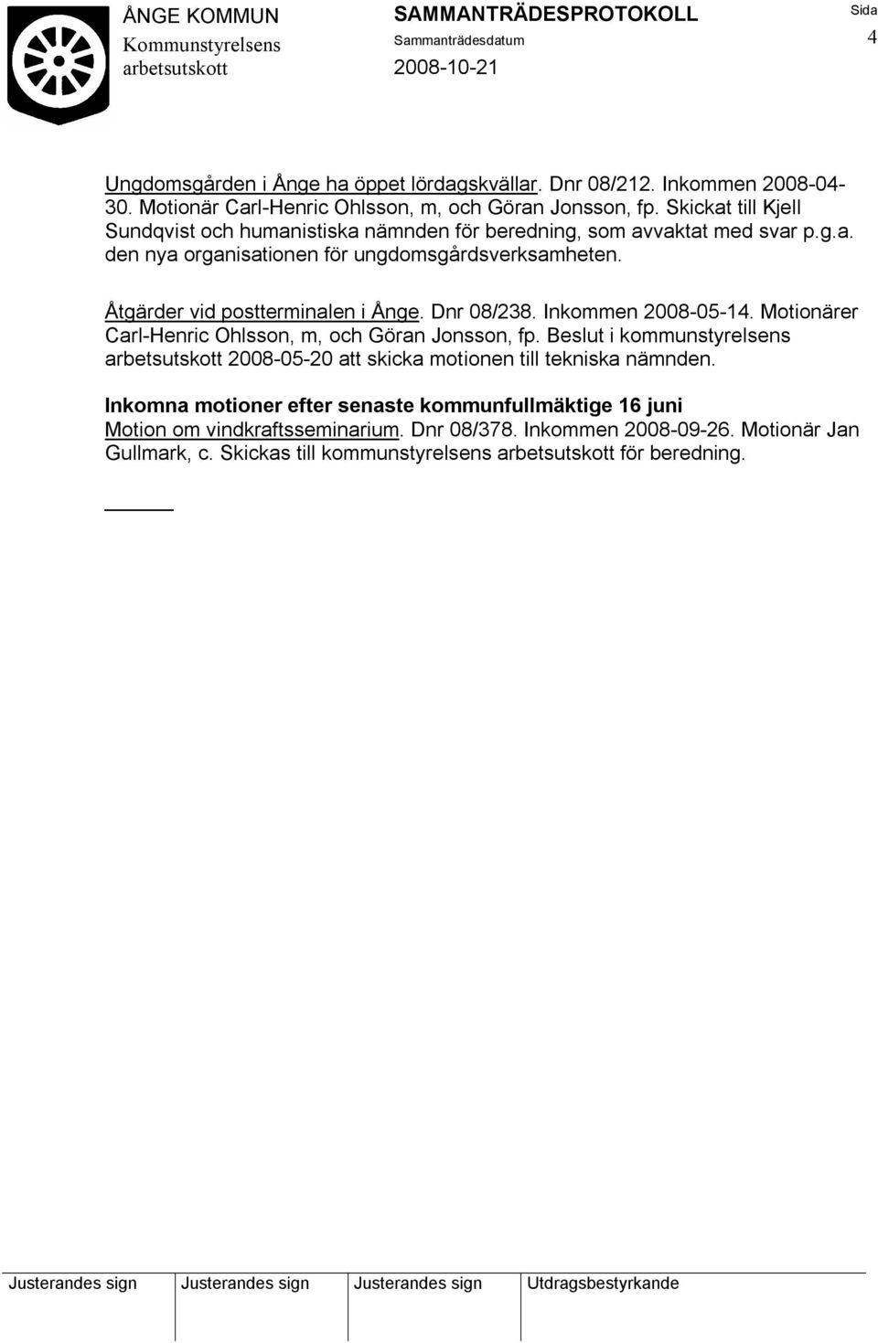 Åtgärder vid postterminalen i Ånge. Dnr 08/238. Inkommen 2008-05-14. Motionärer Carl-Henric Ohlsson, m, och Göran Jonsson, fp.