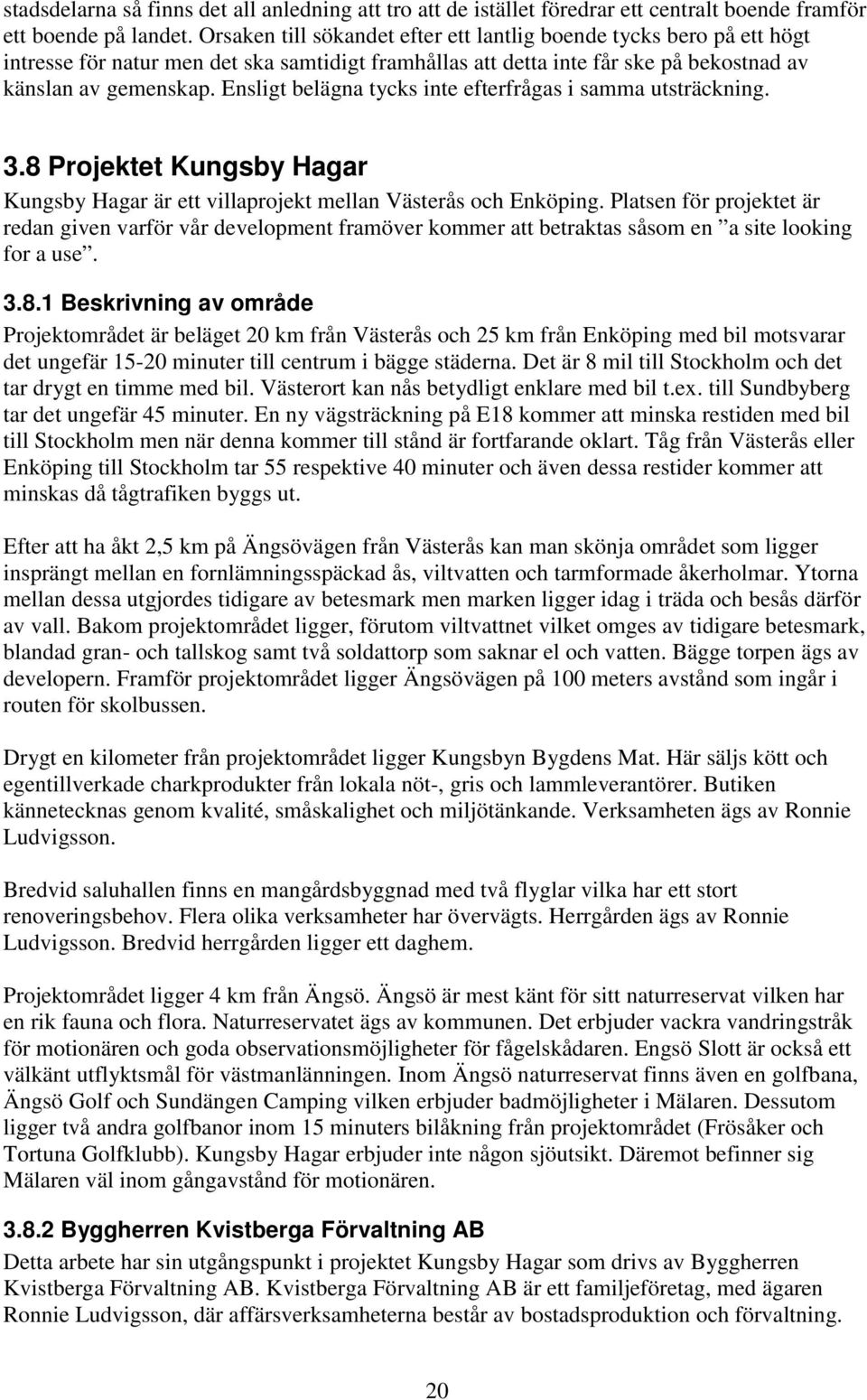 Ensligt belägna tycks inte efterfrågas i samma utsträckning. 3.8 Projektet Kungsby Hagar Kungsby Hagar är ett villaprojekt mellan Västerås och Enköping.