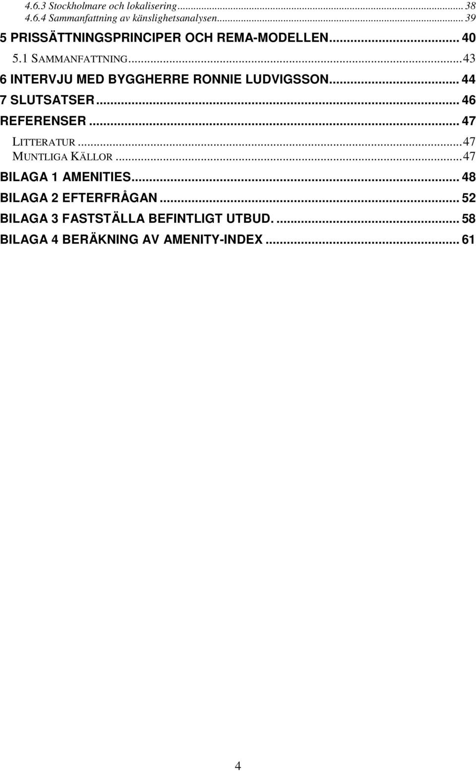 ..43 6 INTERVJU MED BYGGHERRE RONNIE LUDVIGSSON... 44 7 SLUTSATSER... 46 REFERENSER... 47 LITTERATUR.