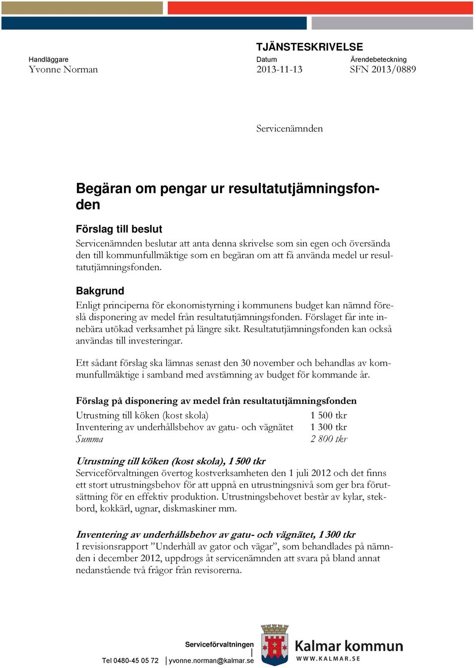 Bakgrund Enligt principerna för ekonomistyrning i kommunens budget kan nämnd föreslå disponering av medel från resultatutjämningsfonden. Förslaget får inte innebära utökad verksamhet på längre sikt.