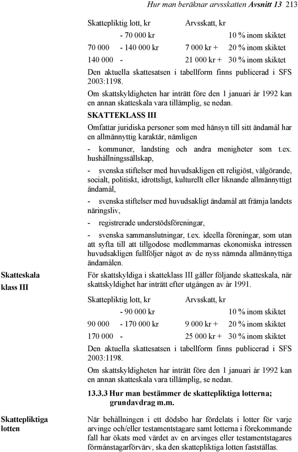 Om skattskyldigheten har inträtt före den 1 januari år 1992 kan en annan skatteskala vara tillämplig, se nedan.