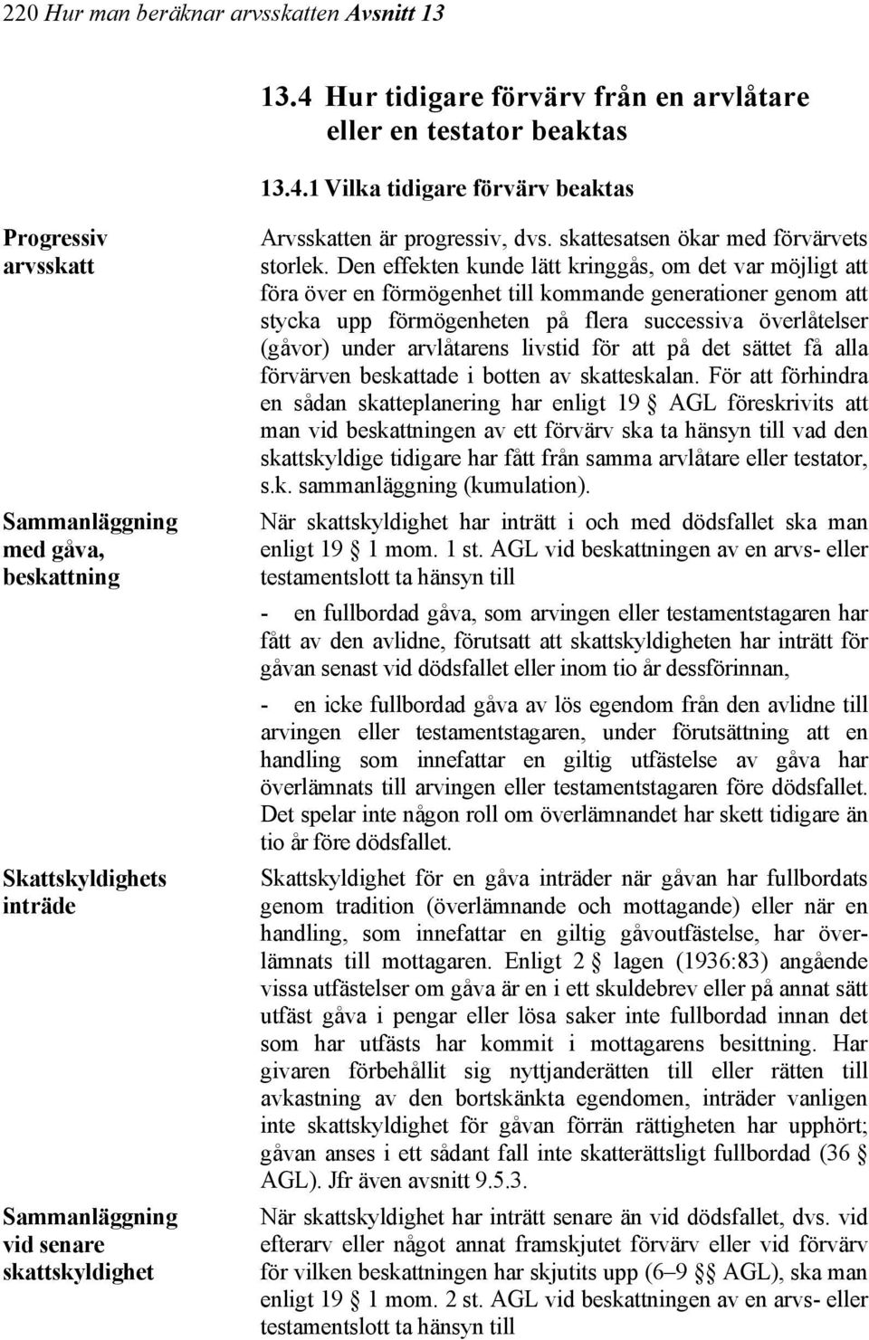 1 Vilka tidigare förvärv beaktas Progressiv arvsskatt Sammanläggning med gåva, beskattning Skattskyldighets inträde Sammanläggning vid senare skattskyldighet Arvsskatten är progressiv, dvs.