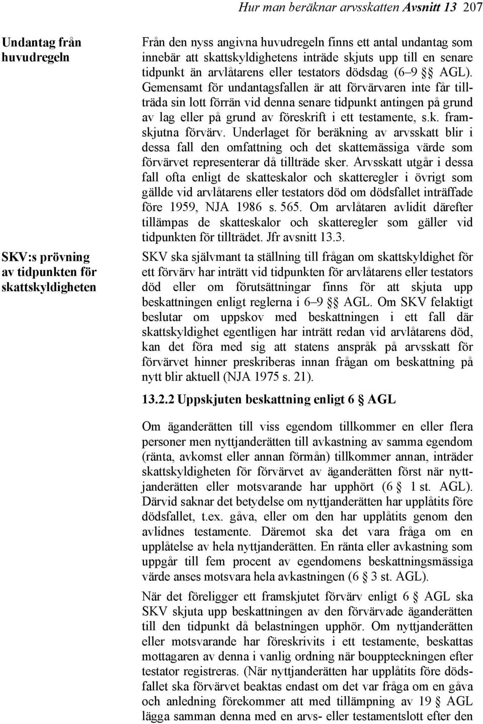 Gemensamt för undantagsfallen är att förvärvaren inte får tillträda sin lott förrän vid denna senare tidpunkt antingen på grund av lag eller på grund av föreskrift i ett testamente, s.k. framskjutna förvärv.