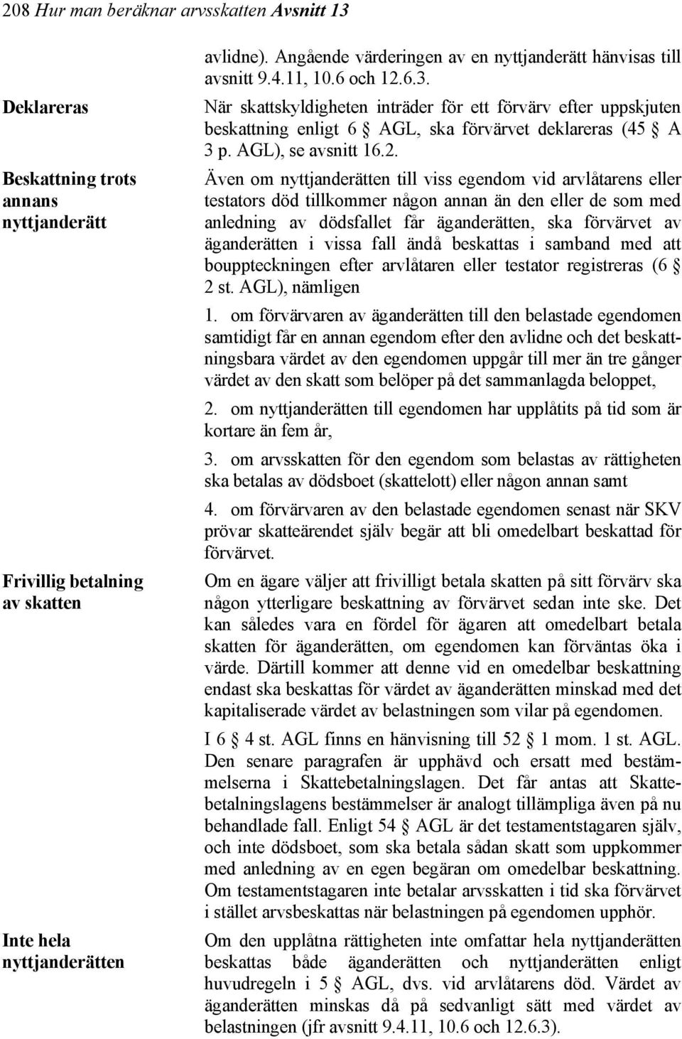 Beskattning trots annans nyttjanderätt Frivillig betalning av skatten Inte hela nyttjanderätten Även om nyttjanderätten till viss egendom vid arvlåtarens eller testators död tillkommer någon annan än