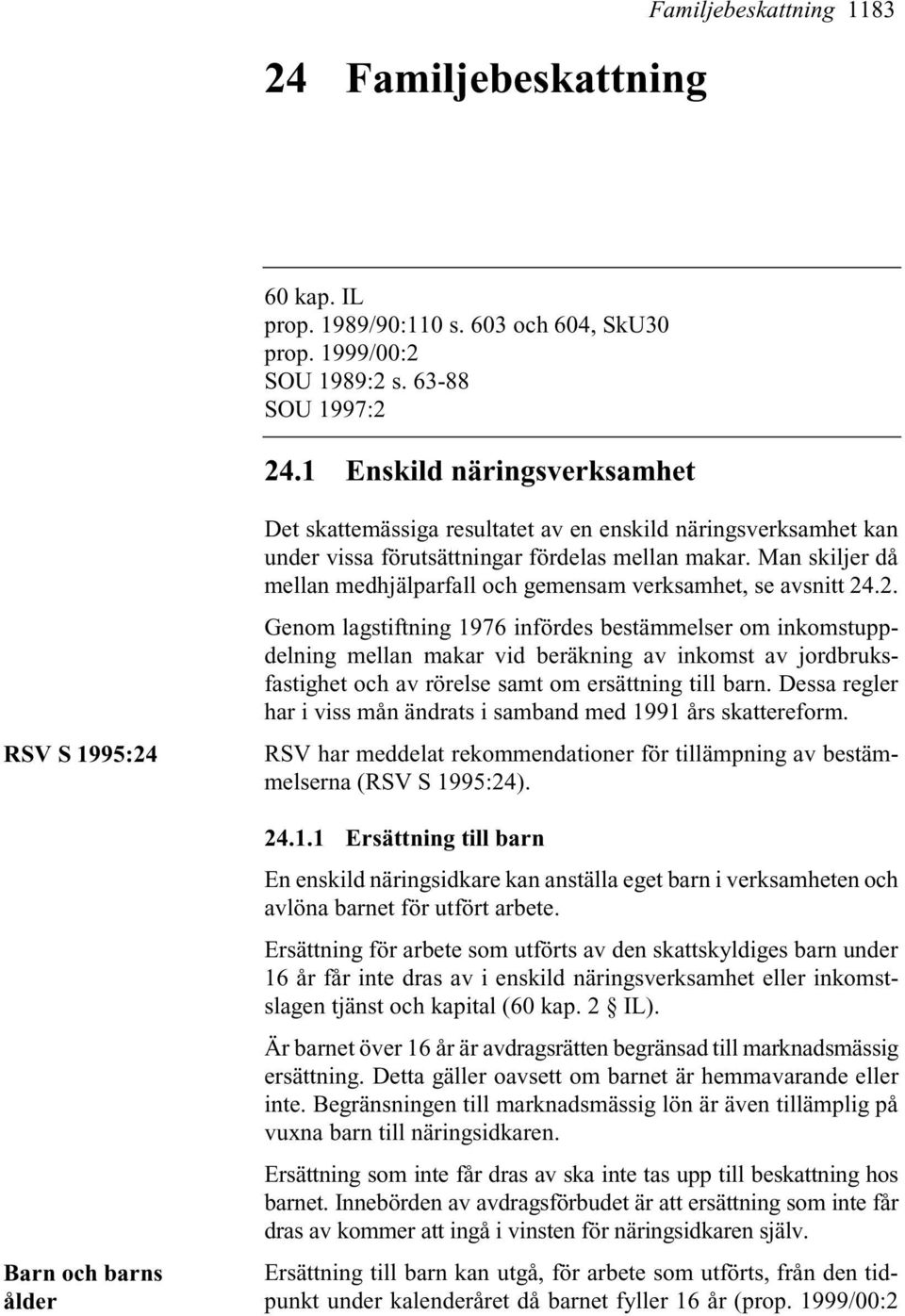 Man skiljer då mellan medhjälparfall och gemensam verksamhet, se avsnitt 24