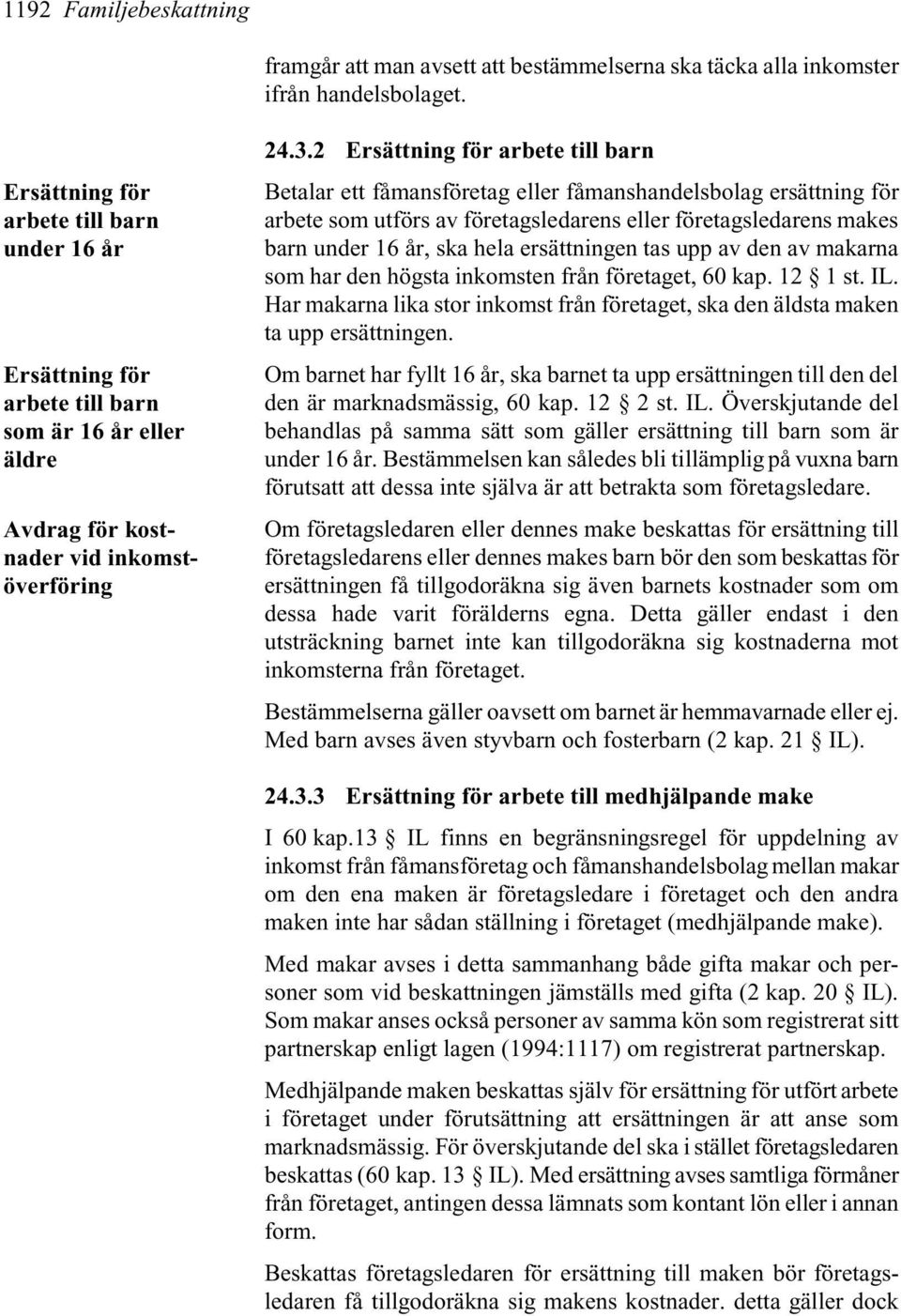 2 Ersättning för arbete till barn Betalar ett fåmansföretag eller fåmanshandelsbolag ersättning för arbete som utförs av företagsledarens eller företagsledarens makes barn under 16 år, ska hela