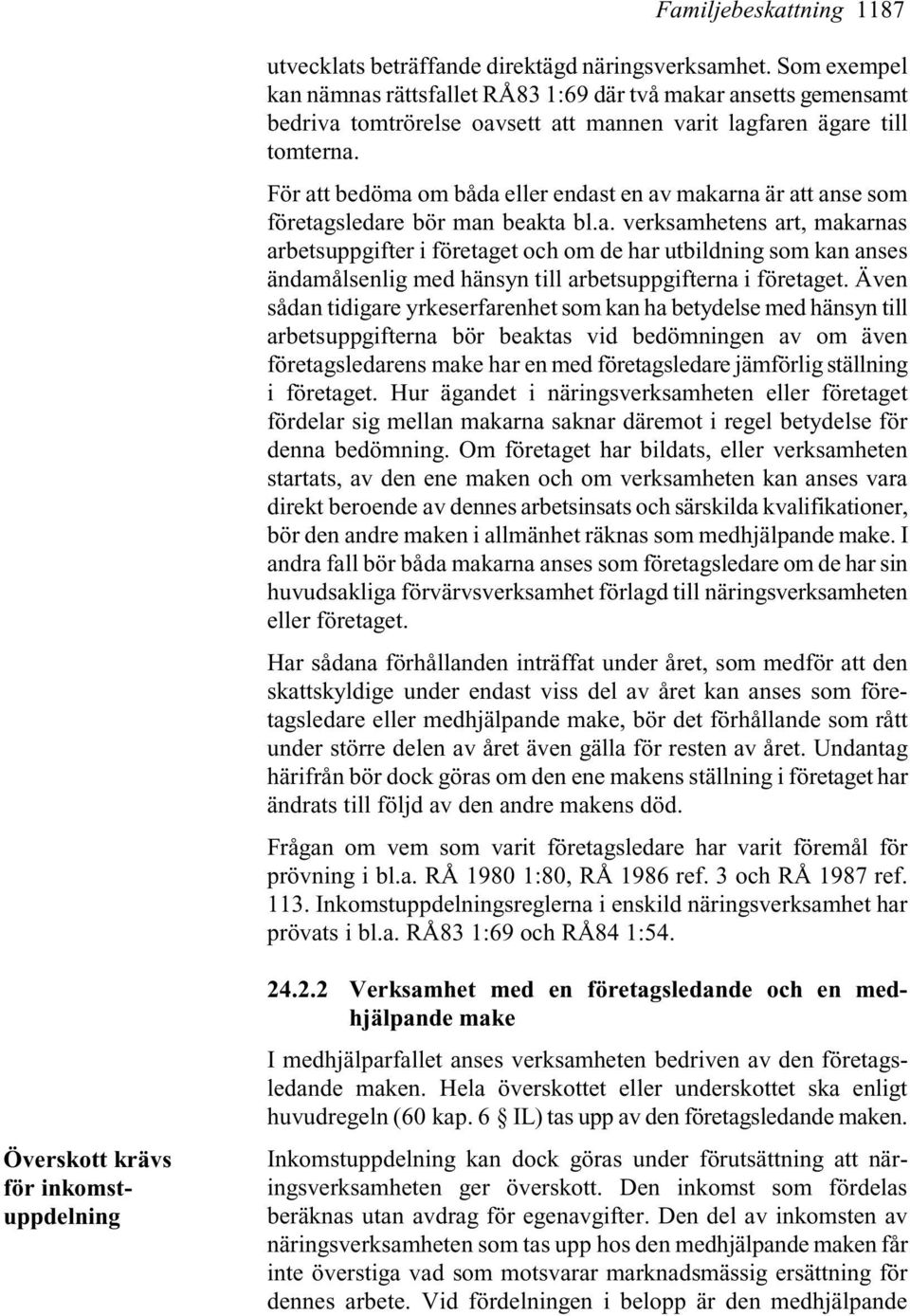 För att bedöma om båda eller endast en av makarna är att anse som företagsledare bör man beakta bl.a. verksamhetens art, makarnas arbetsuppgifter i företaget och om de har utbildning som kan anses ändamålsenlig med hänsyn till arbetsuppgifterna i företaget.