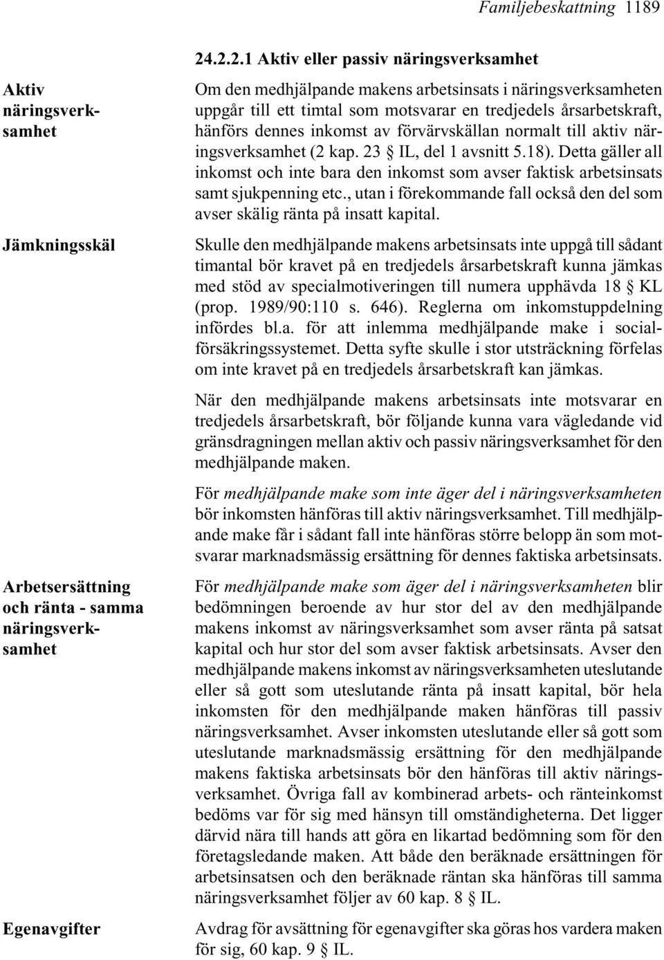 förvärvskällan normalt till aktiv näringsverksamhet (2 kap. 23 IL, del 1 avsnitt 5.18). Detta gäller all inkomst och inte bara den inkomst som avser faktisk arbetsinsats samt sjukpenning etc.