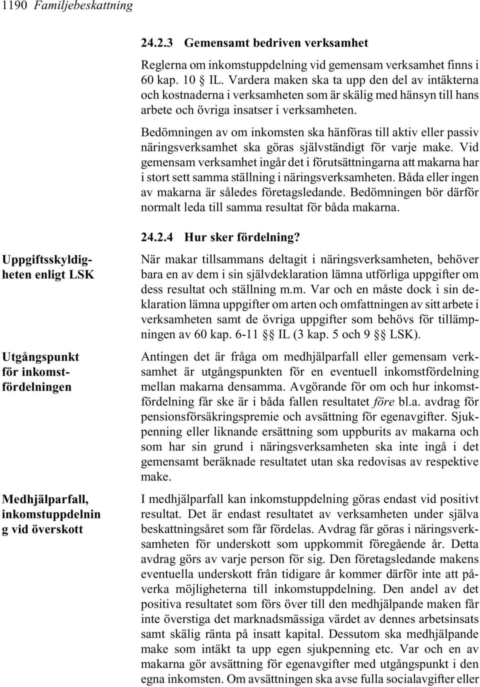 Bedömningen av om inkomsten ska hänföras till aktiv eller passiv näringsverksamhet ska göras självständigt för varje make.