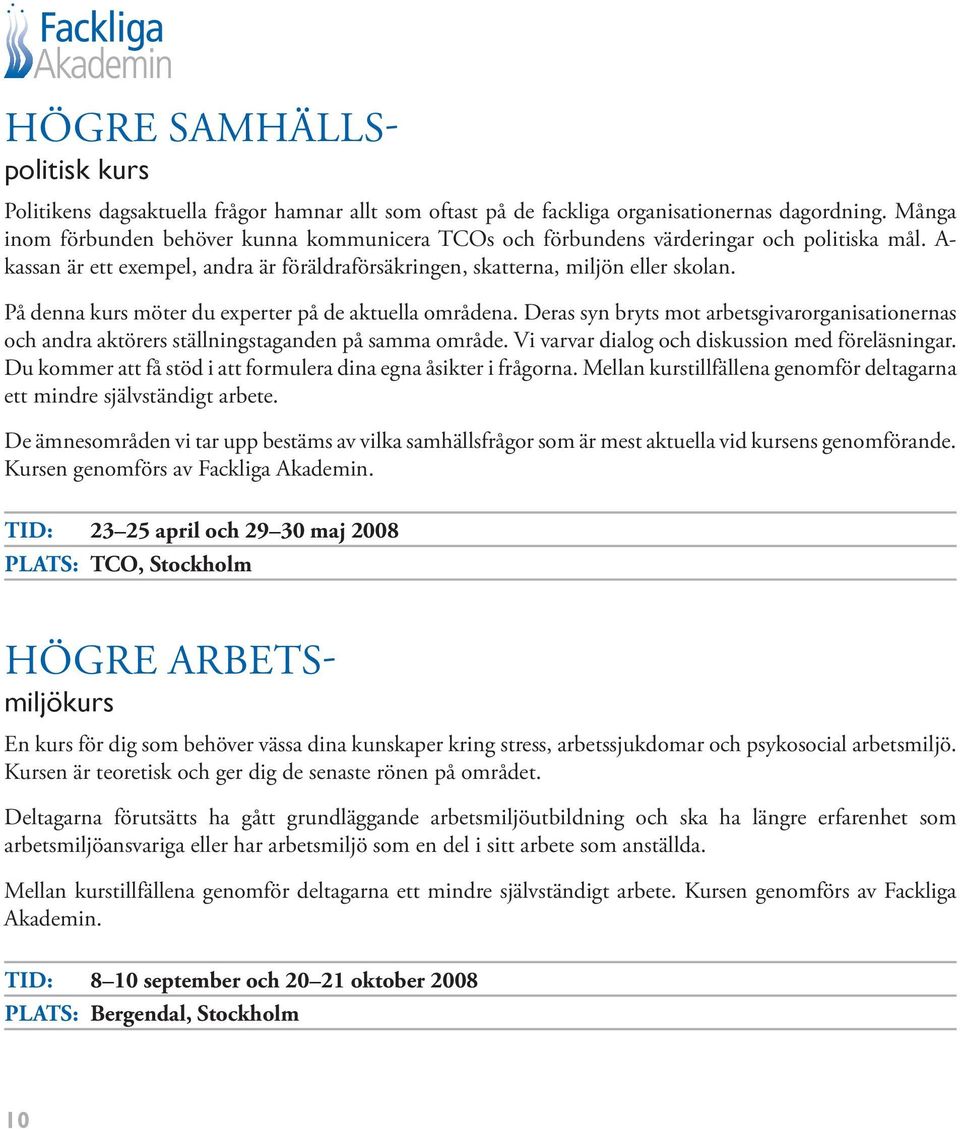 På denna kurs möter du experter på de aktuella områdena. Deras syn bryts mot arbetsgivarorganisationernas och andra aktörers ställningstaganden på samma område.