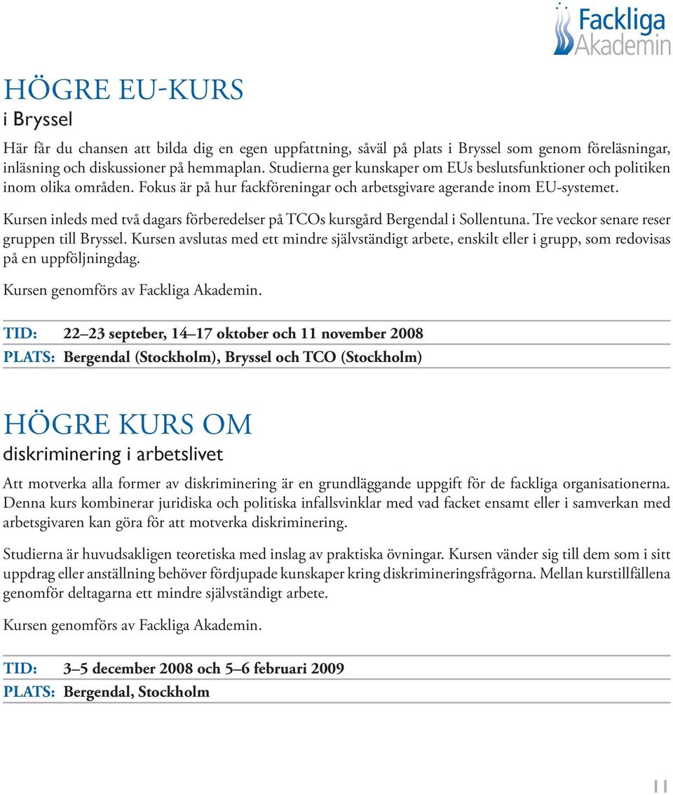 Kursen inleds med två dagars förberedelser på TCOs kursgård Bergendal i Sollentuna. Tre veckor senare reser gruppen till Bryssel.