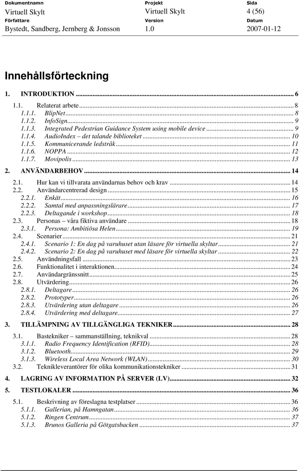 ANVÄNDARBEHOV... 14 2.1. Hur kan vi tillvarata användarnas behov och krav... 14 2.2. Användarcentrerad design... 15 2.2.1. Enkät... 16 2.2.2. Samtal med anpassningslärare... 17 2.2.3.