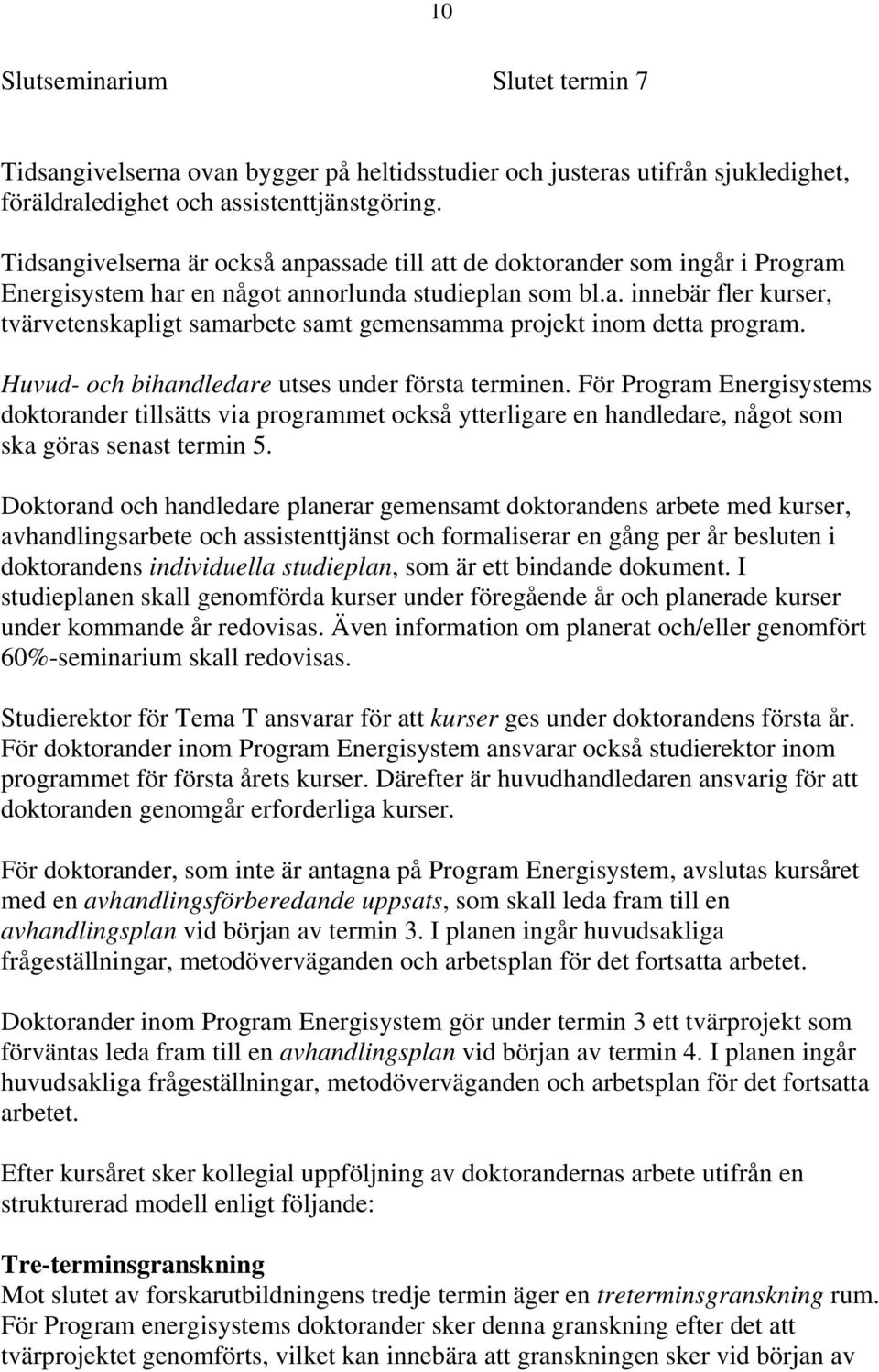 Huvud- och bihandledare utses under första terminen. För Program Energisystems doktorander tillsätts via programmet också ytterligare en handledare, något som ska göras senast termin 5.