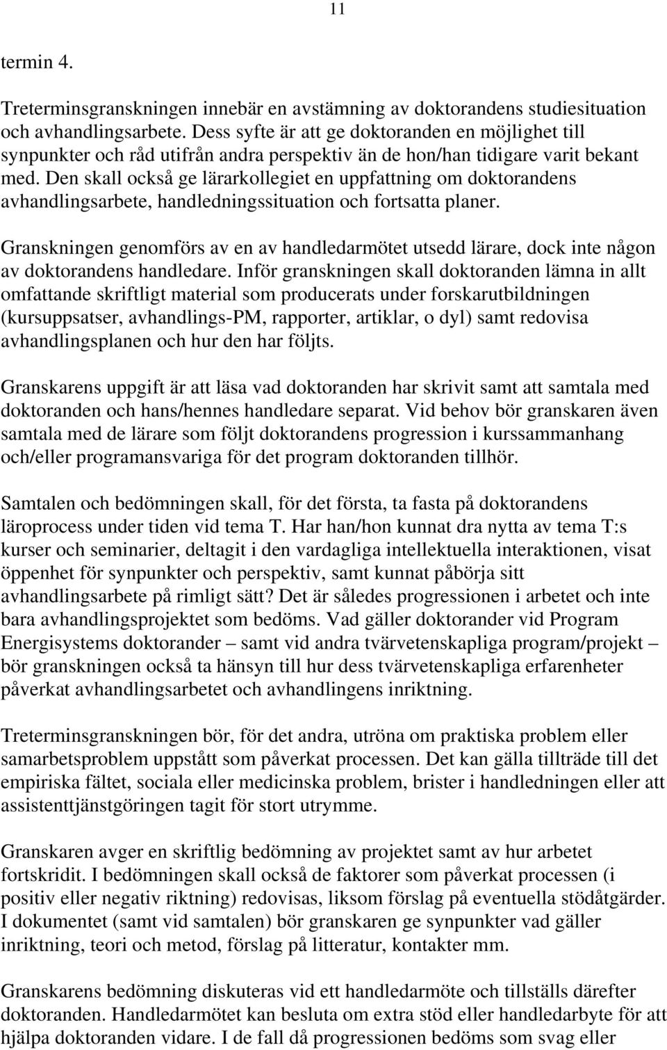 Den skall också ge lärarkollegiet en uppfattning om doktorandens avhandlingsarbete, handledningssituation och fortsatta planer.