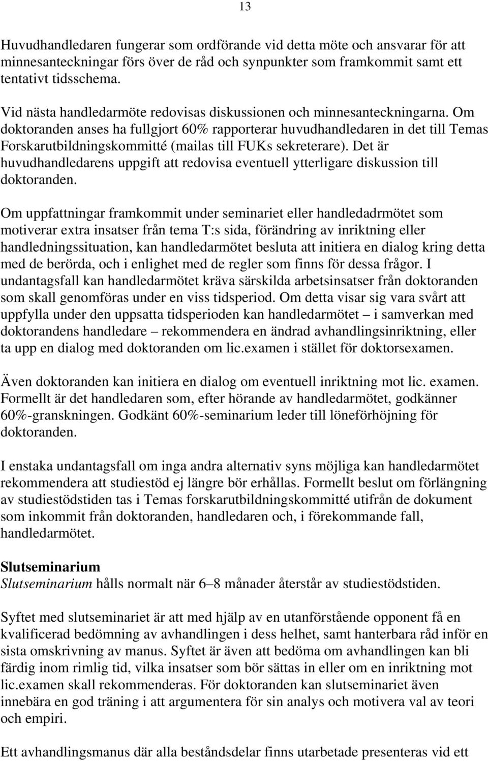 Om doktoranden anses ha fullgjort 60% rapporterar huvudhandledaren in det till Temas Forskarutbildningskommitté (mailas till FUKs sekreterare).