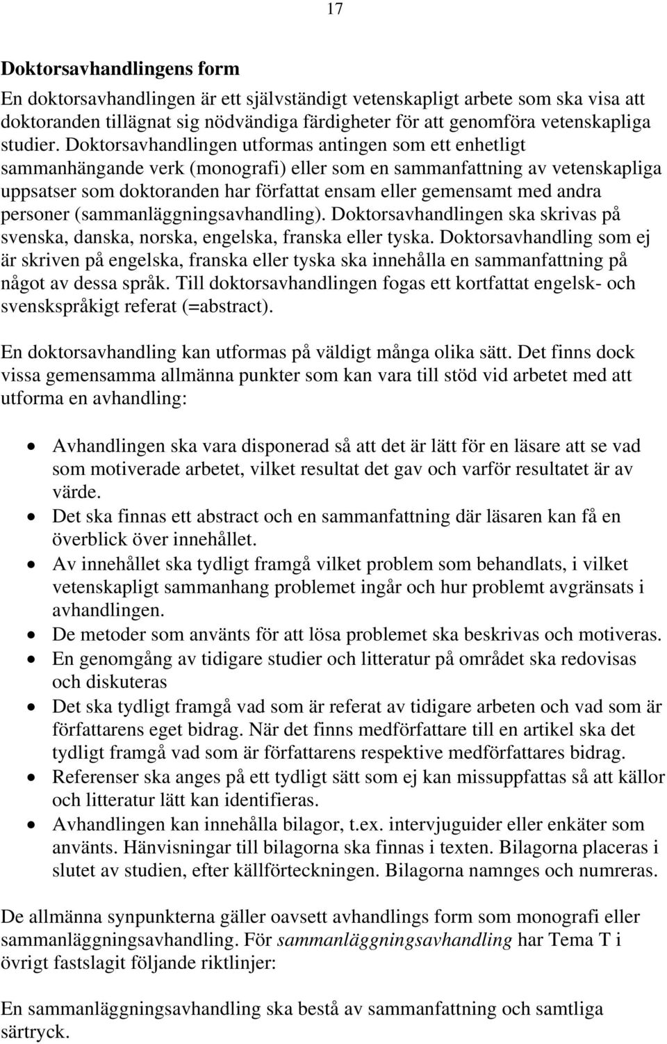 andra personer (sammanläggningsavhandling). Doktorsavhandlingen ska skrivas på svenska, danska, norska, engelska, franska eller tyska.