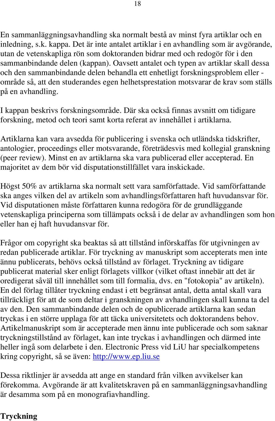 Oavsett antalet och typen av artiklar skall dessa och den sammanbindande delen behandla ett enhetligt forskningsproblem eller - område så, att den studerandes egen helhetsprestation motsvarar de krav