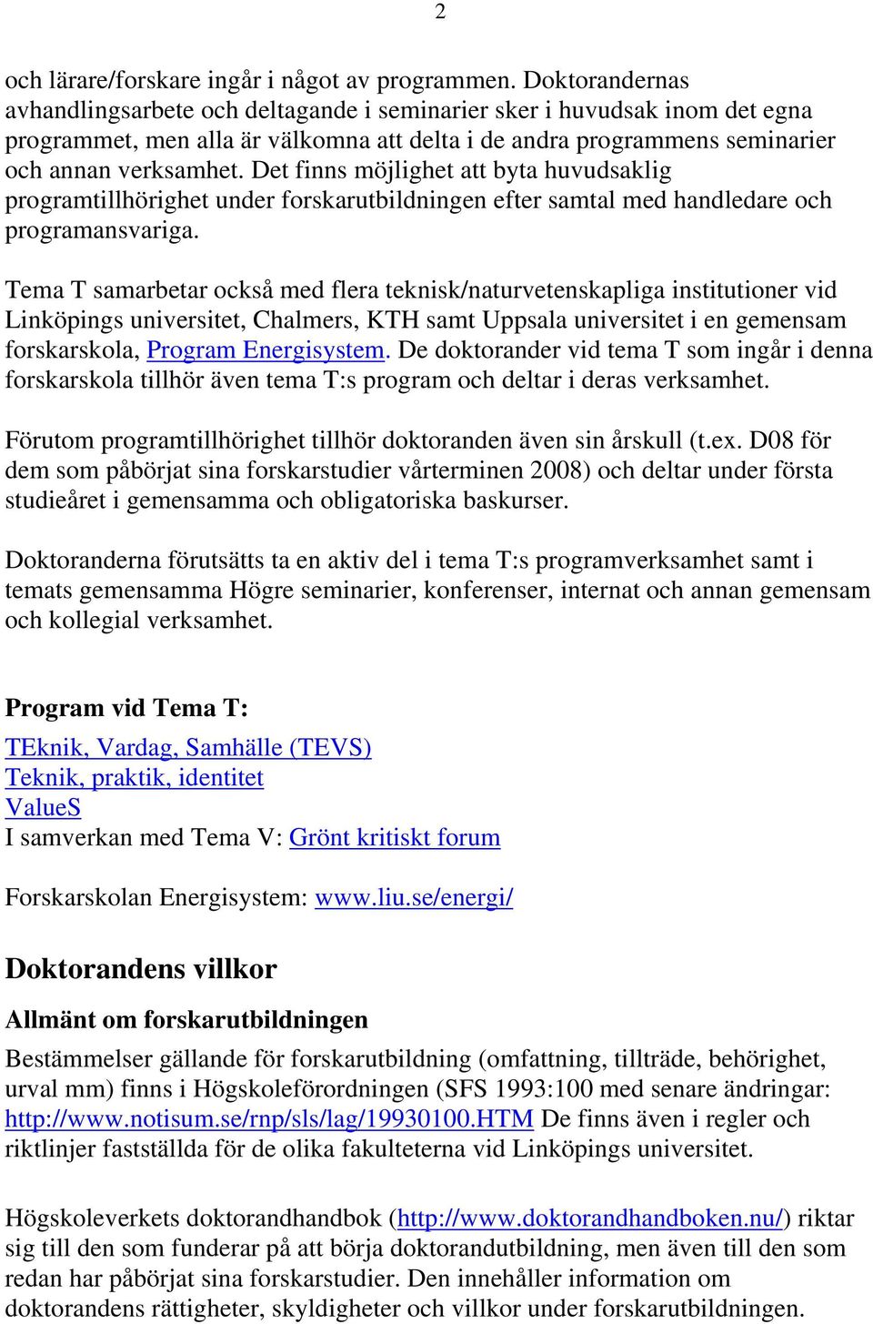 Det finns möjlighet att byta huvudsaklig programtillhörighet under forskarutbildningen efter samtal med handledare och programansvariga.