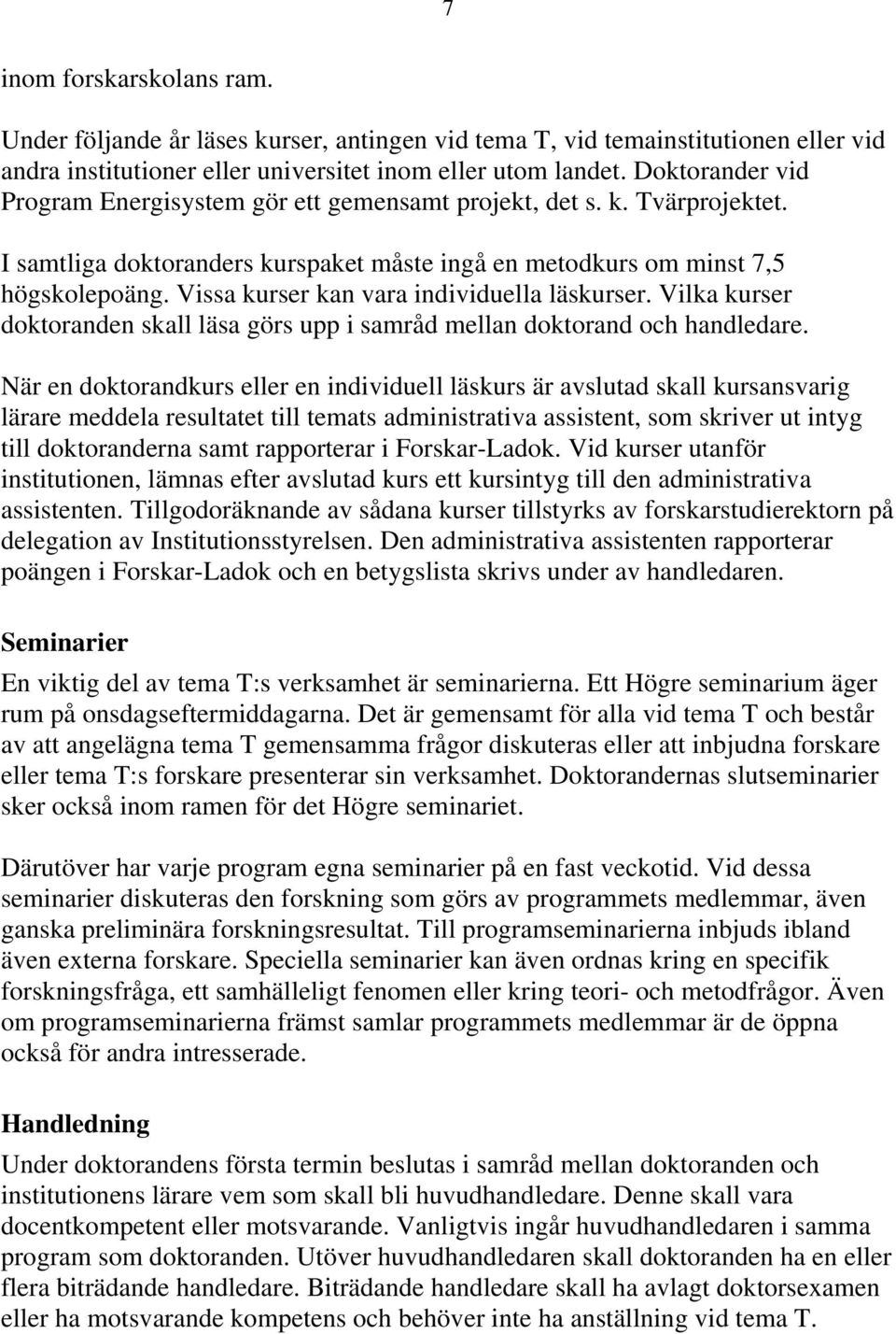 Vissa kurser kan vara individuella läskurser. Vilka kurser doktoranden skall läsa görs upp i samråd mellan doktorand och handledare.