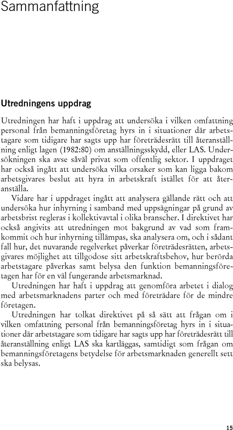 I uppdraget har också ingått att undersöka vilka orsaker som kan ligga bakom arbetsgivares beslut att hyra in arbetskraft istället för att återanställa.